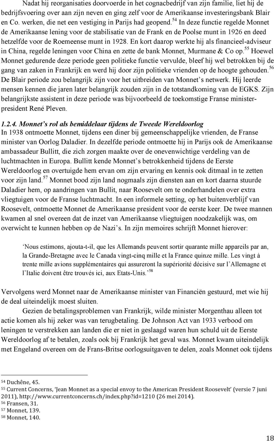 54 In deze functie regelde Monnet de Amerikaanse lening voor de stabilisatie van de Frank en de Poolse munt in 1926 en deed hetzelfde voor de Roemeense munt in 1928.