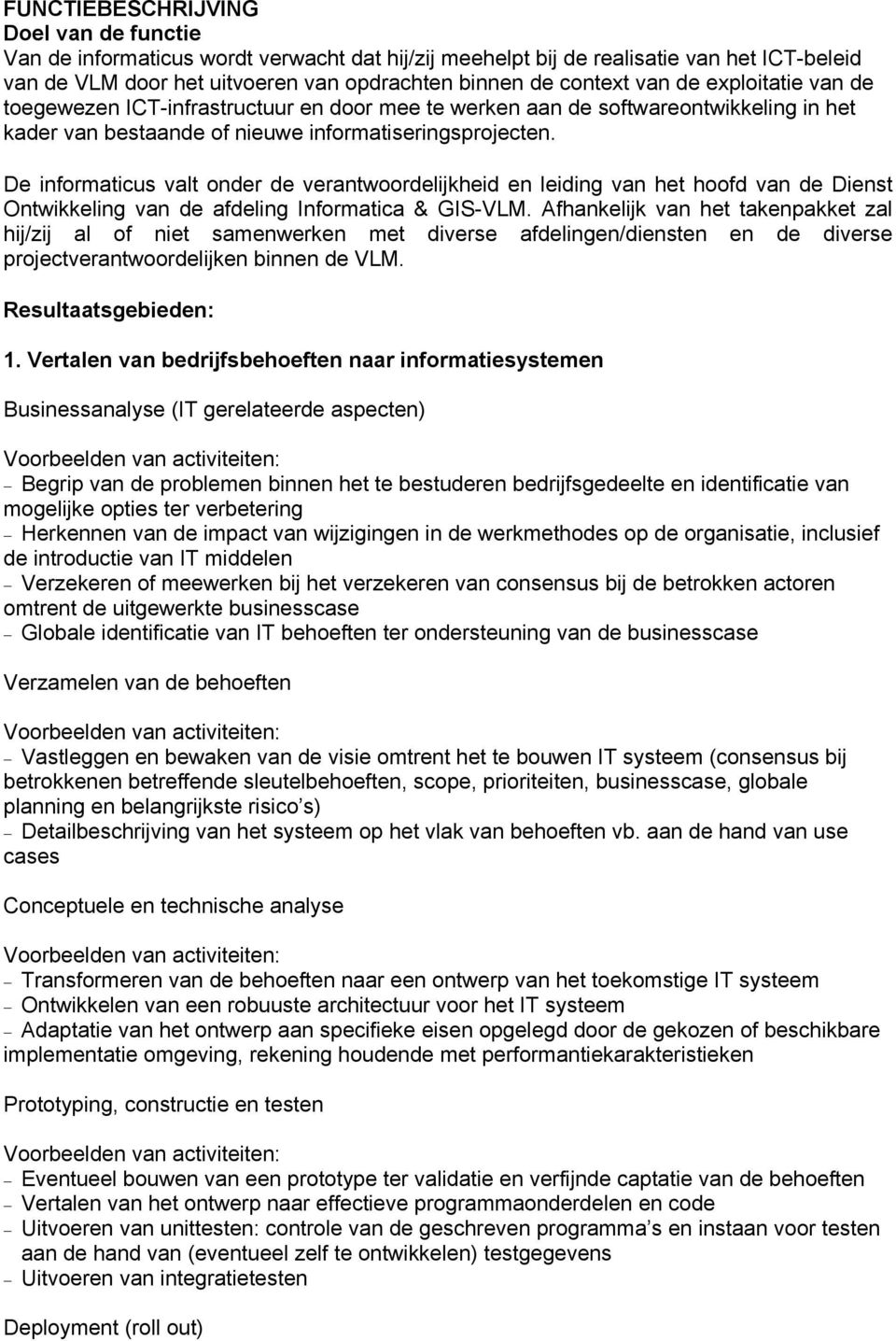 De informaticus valt onder de verantwoordelijkheid en leiding van het hoofd van de Dienst Ontwikkeling van de afdeling Informatica & GIS-VLM.