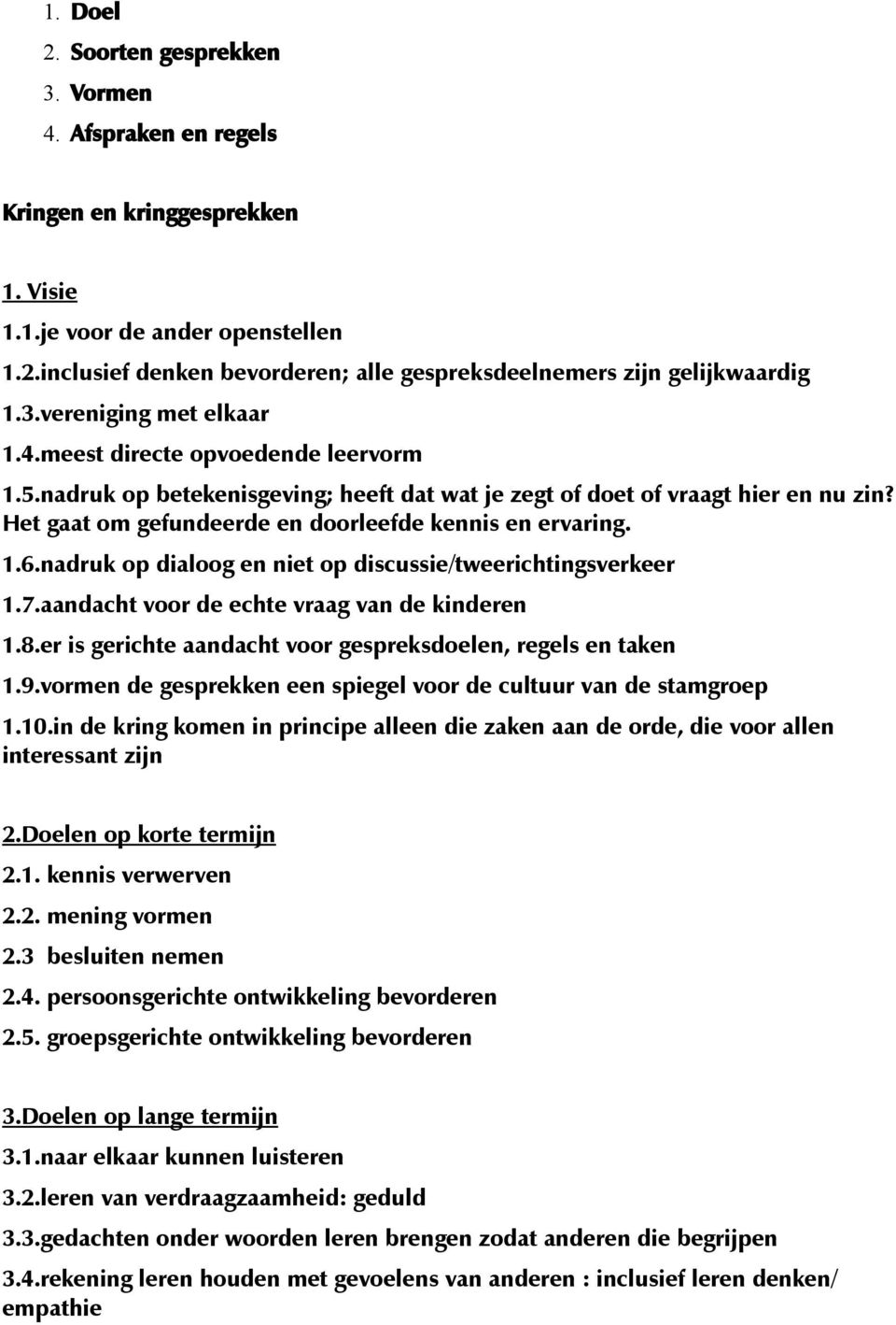 Het gaat om gefundeerde en doorleefde kennis en ervaring. 1.6.nadruk op dialoog en niet op discussie/tweerichtingsverkeer 1.7.aandacht voor de echte vraag van de kinderen 1.8.