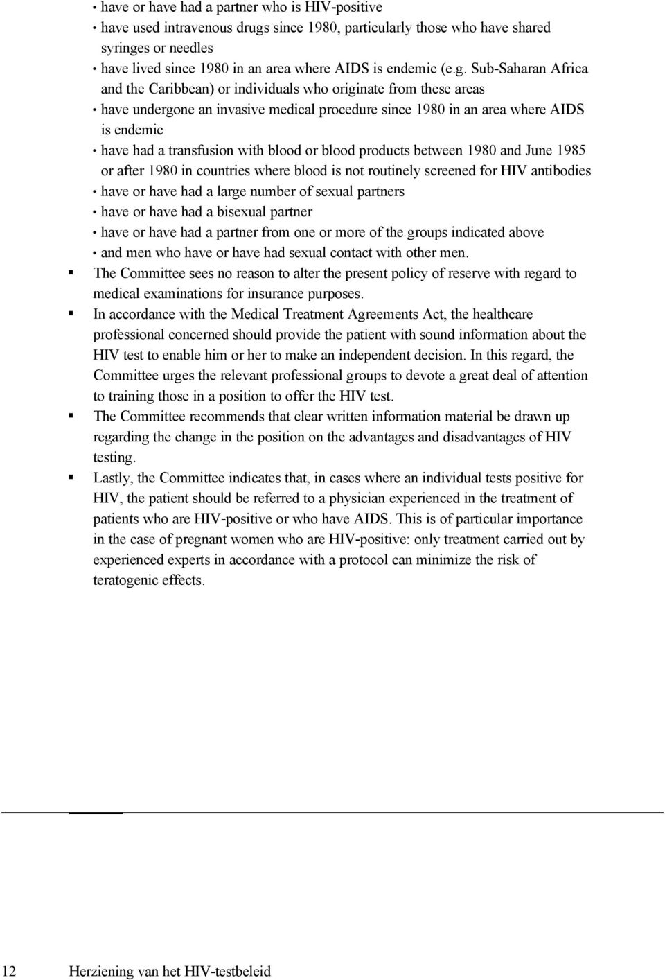 with blood or blood products between 1980 and June 1985 or after 1980 in countries where blood is not routinely screened for HIV antibodies have or have had a large number of sexual partners have or