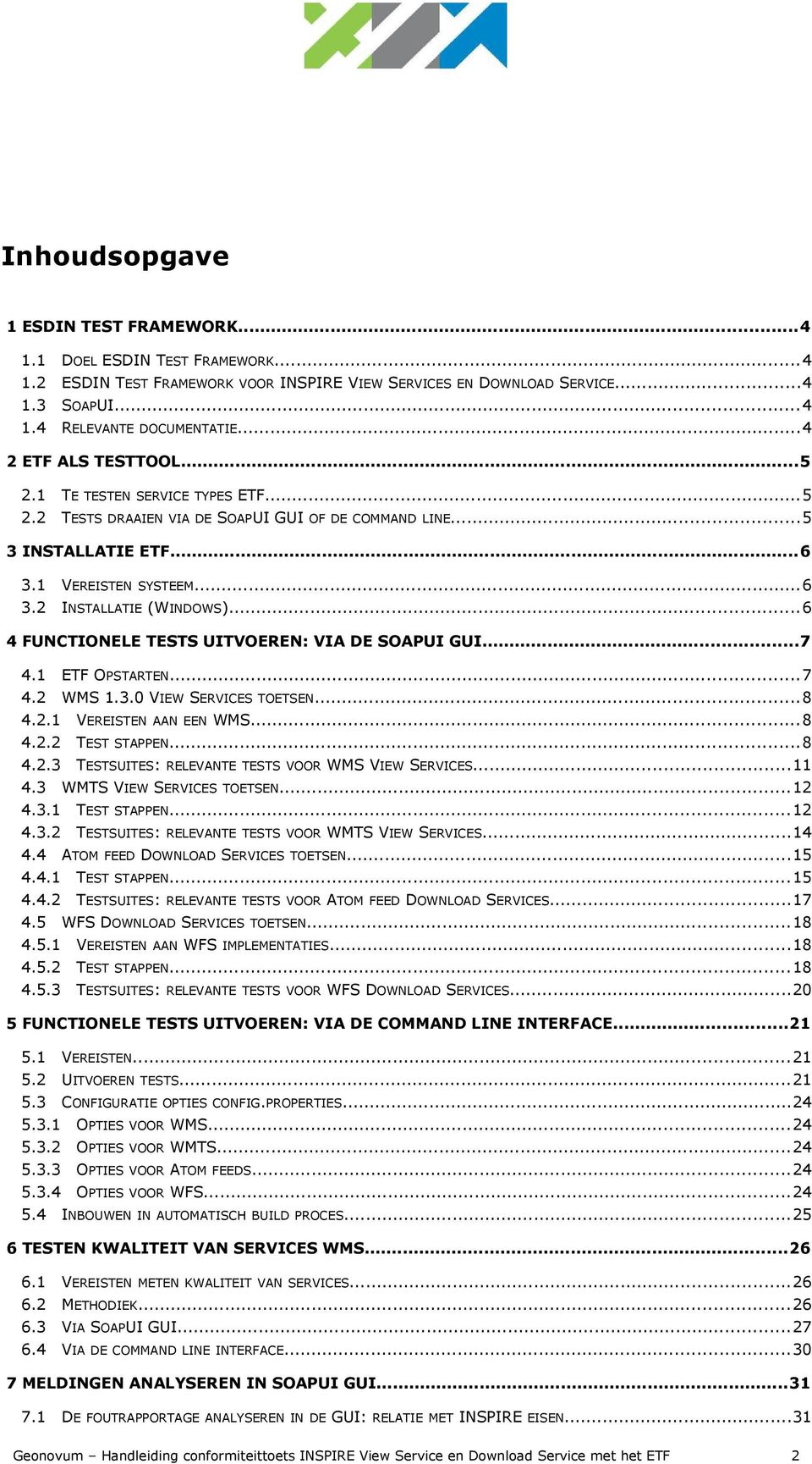 ..6 4 FUNCTIONELE TESTS UITVOEREN: VIA DE SOAPUI GUI...7 4.1 ETF OPSTARTEN...7 4.2 WMS 1.3.0 VIEW SERVICES TOETSEN...8 4.2.1 VEREISTEN AAN EEN WMS...8 4.2.2 TEST STAPPEN...8 4.2.3 TESTSUITES: RELEVANTE TESTS VOOR WMS VIEW SERVICES.