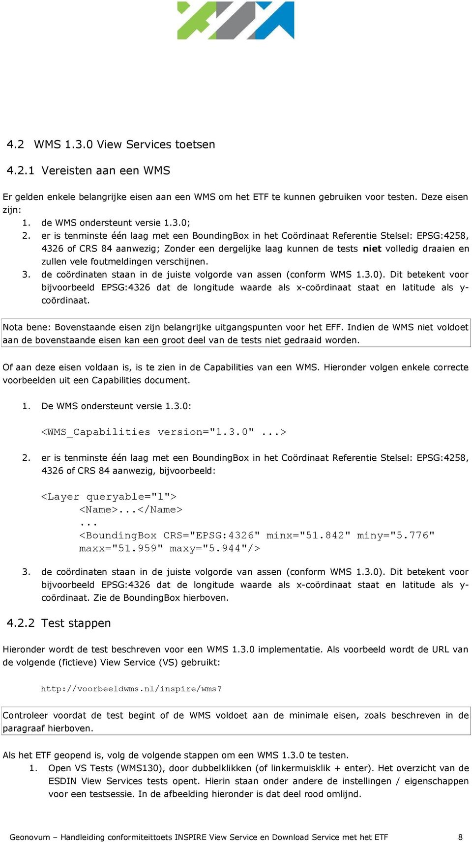 er is tenminste één laag met een BoundingBox in het Coördinaat Referentie Stelsel: EPSG:4258, 4326 of CRS 84 aanwezig; Zonder een dergelijke laag kunnen de tests niet volledig draaien en zullen vele