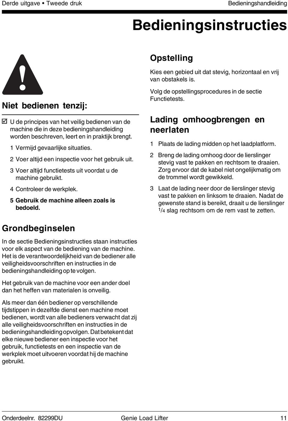 2 Voer altijd een inspectie voor het gebruik uit. 3 Voer altijd functietests uit voordat u de machine gebruikt. 4 Controleer de werkplek. 5 Gebruik de machine alleen zoals is bedoeld.