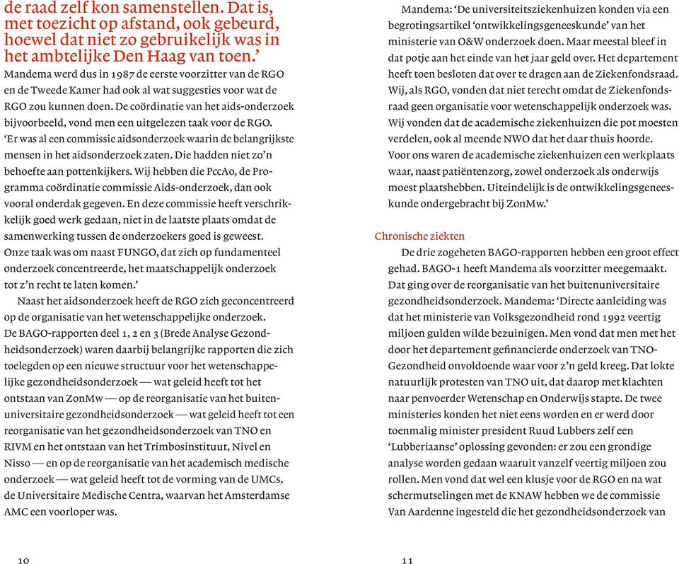 De coördinatie van het aids-onderzoek bijvoorbeeld, vond men een uitgelezen taak voor de RGO. Er was al een commissie aidsonderzoek waarin de belangrijkste mensen in het aidsonderzoek zaten.