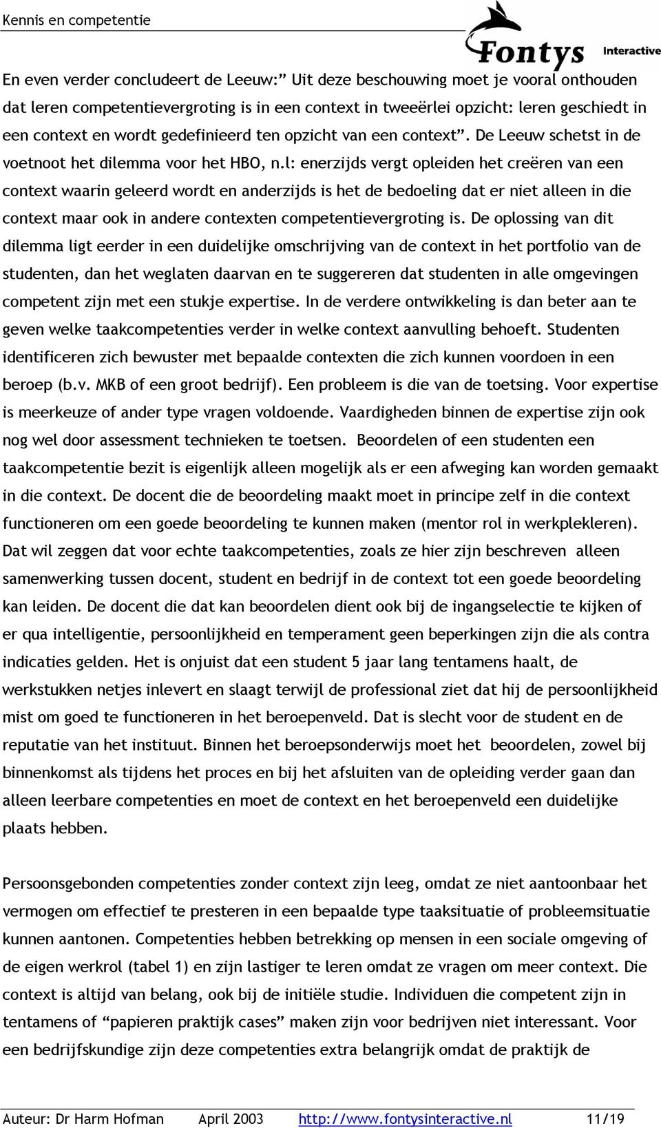 l: enerzijds vergt opleiden het creëren van een context waarin geleerd wordt en anderzijds is het de bedoeling dat er niet alleen in die context maar ook in andere contexten competentievergroting is.