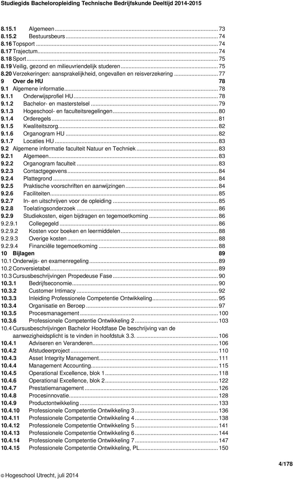 .. 78 9.1.2 Bachelor- en masterstelsel... 79 9.1.3 Hogeschool- en faculteitsregelingen... 80 9.1.4 Orderegels... 81 9.1.5 Kwaliteitszorg... 82 9.1.6 Organogram HU... 82 9.1.7 Locaties HU... 83 9.