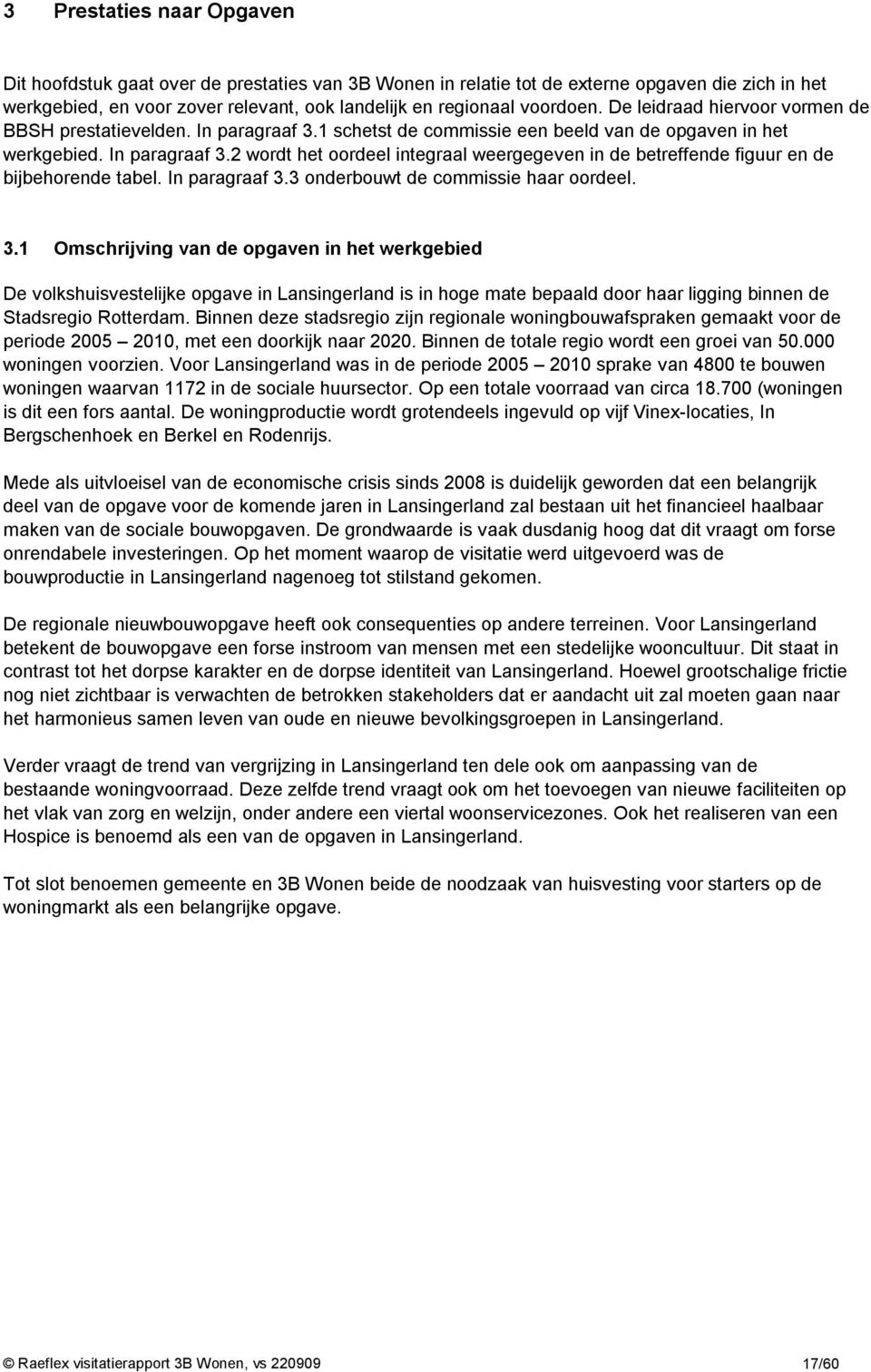 In paragraaf 3.3 onderbouwt de commissie haar oordeel. 3.1 Omschrijving van de opgaven in het werkgebied De volkshuisvestelijke opgave in Lansingerland is in hoge mate bepaald door haar ligging binnen de Stadsregio Rotterdam.