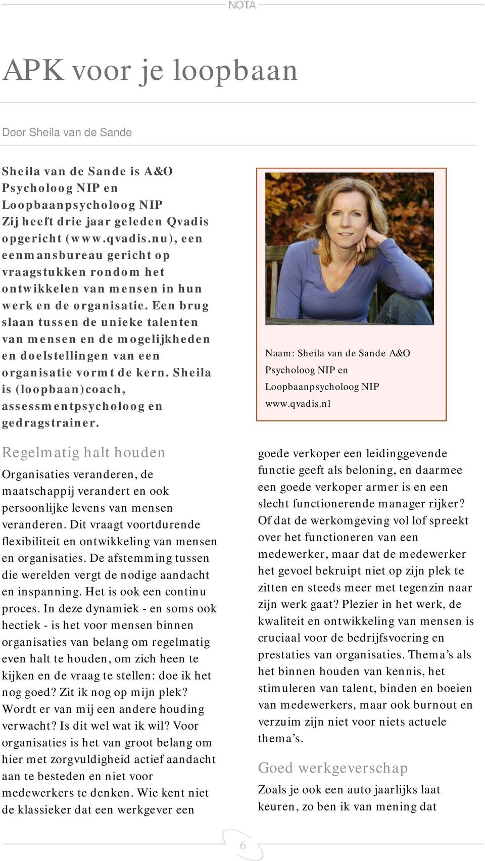 Een brug slaan tussen de unieke talenten van mensen en de mogelijkheden en doelstellingen van een organisatie vormt de kern. Sheila is (loopbaan)coach, assessmentpsycholoog en gedragstrainer.