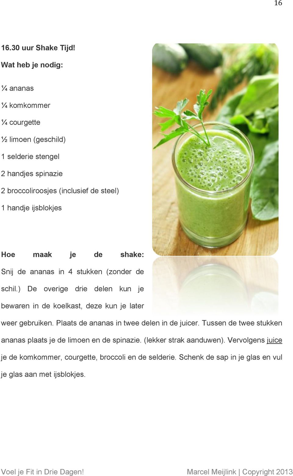 handje ijsblokjes Hoe maak je de shake: Snij de ananas in 4 stukken (zonder de schil.