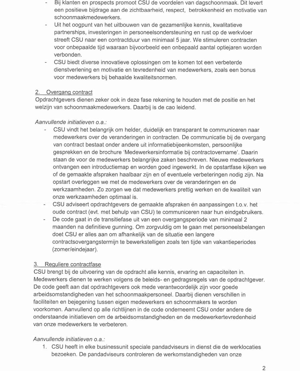 minimaal 5 jaar. We stimuleren contracten voor onbepaalde tijd waaraan bijvoorbeeld een onbepaald aantaloptiejaren worden verbonden.