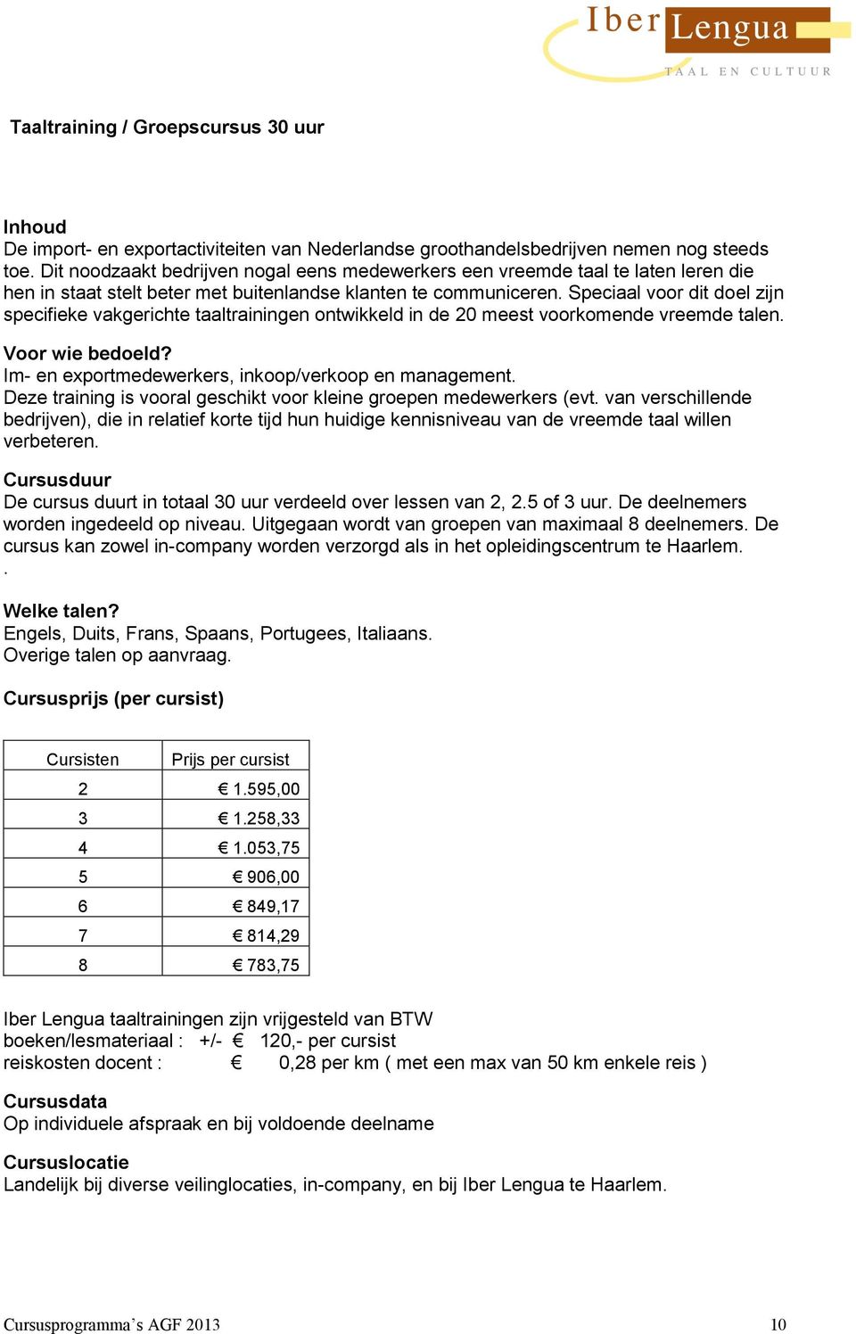 Speciaal voor dit doel zijn specifieke vakgerichte taaltrainingen ontwikkeld in de 20 meest voorkomende vreemde talen. Im- en exportmedewerkers, inkoop/verkoop en management.