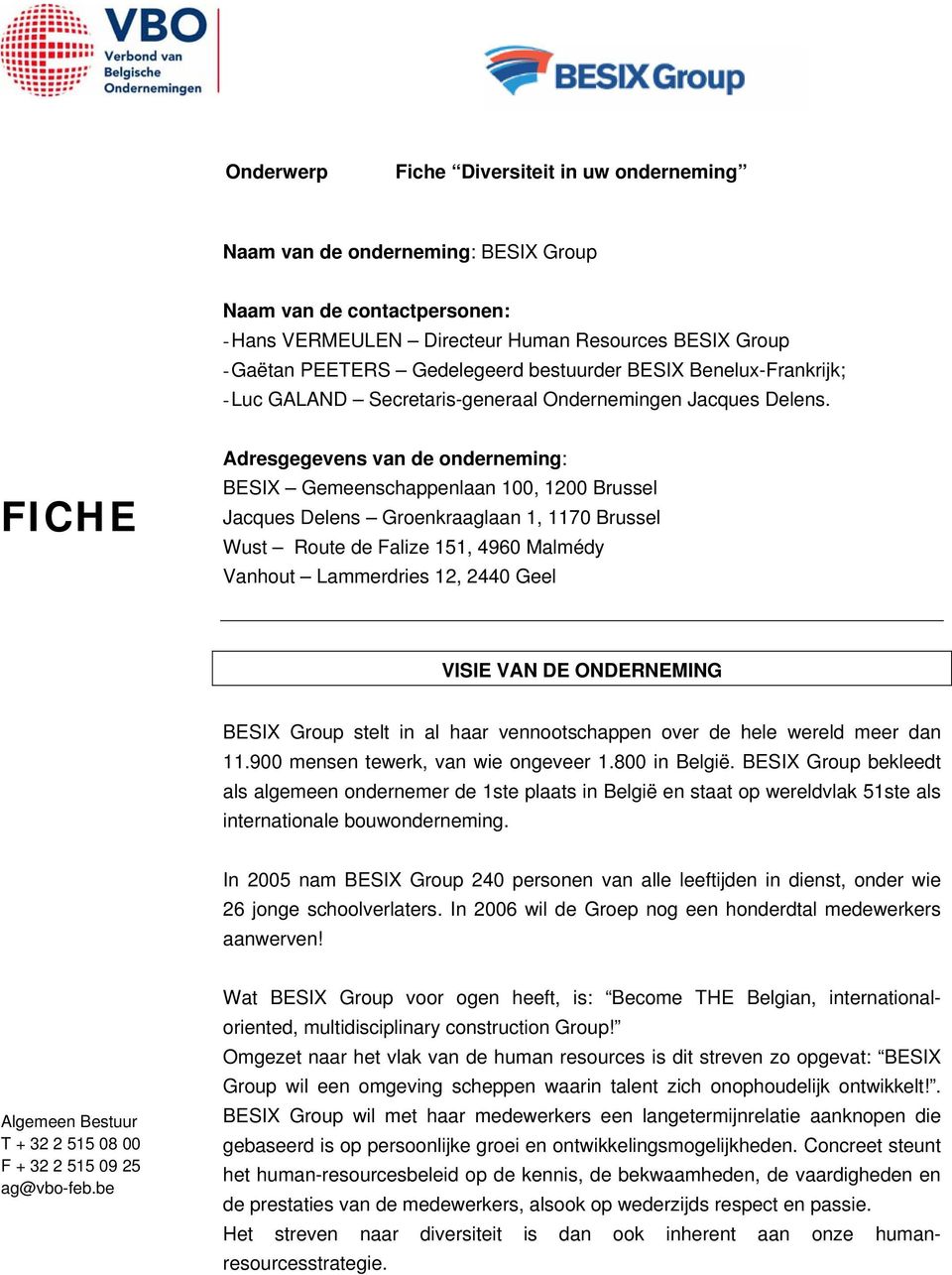 FICHE Adresgegevens van de onderneming: BESIX Gemeenschappenlaan 100, 1200 Brussel Jacques Delens Groenkraaglaan 1, 1170 Brussel Wust Route de Falize 151, 4960 Malmédy Vanhout Lammerdries 12, 2440