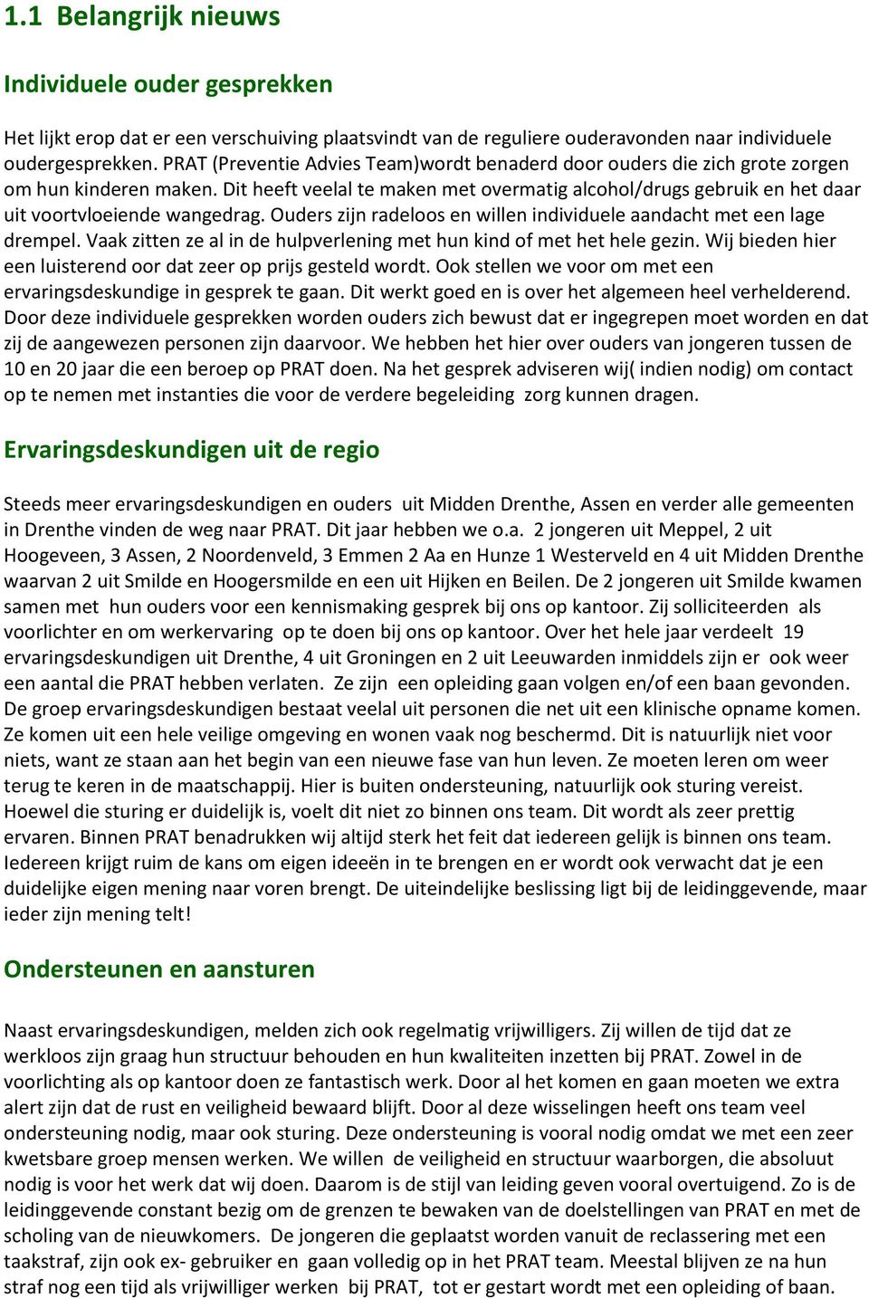 Dit heeft veelal te maken met overmatig alcohol/drugs gebruik en het daar uit voortvloeiende wangedrag. Ouders zijn radeloos en willen individuele aandacht met een lage drempel.