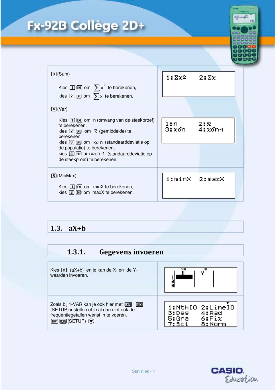 populatie) te berekenen, kies 4V om xσ n -1 (standaarddeviatie op de steekproef) te berekenen.