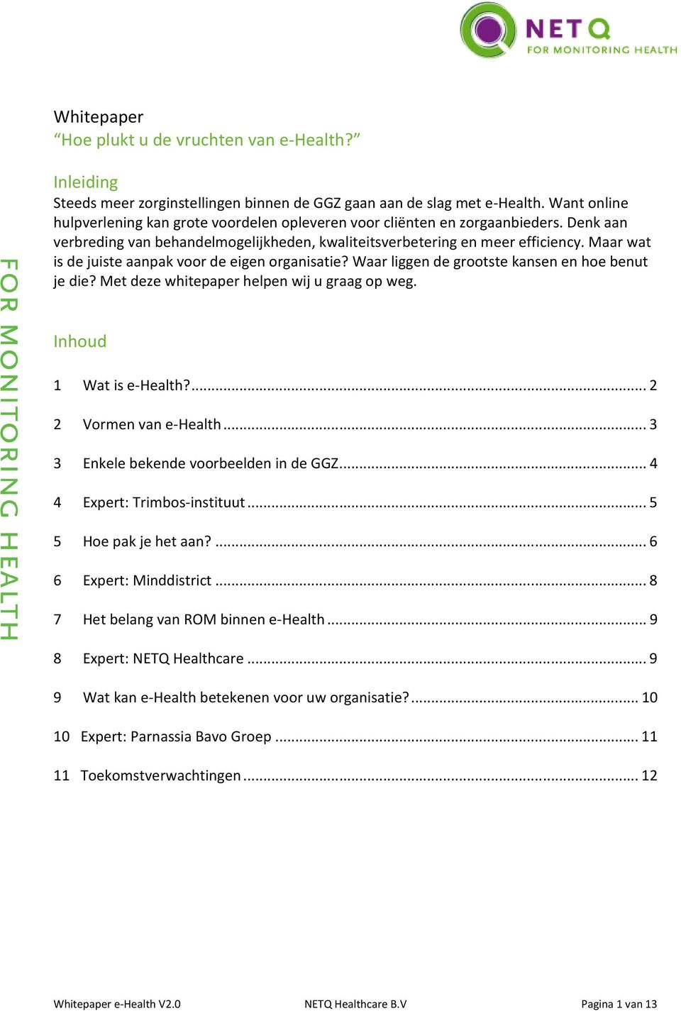 Maar wat is de juiste aanpak voor de eigen organisatie? Waar liggen de grootste kansen en hoe benut je die? Met deze whitepaper helpen wij u graag op weg. Inhoud 1 Wat is e-health?