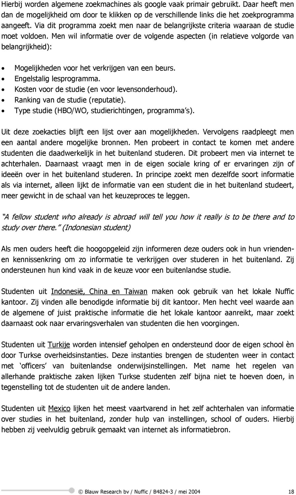 Men wil informatie over de volgende aspecten (in relatieve volgorde van belangrijkheid): Mogelijkheden voor het verkrijgen van een beurs. Engelstalig lesprogramma.