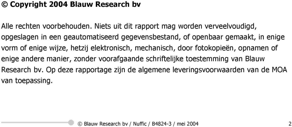 enige vorm of enige wijze, hetzij elektronisch, mechanisch, door fotokopieën, opnamen of enige andere manier, zonder