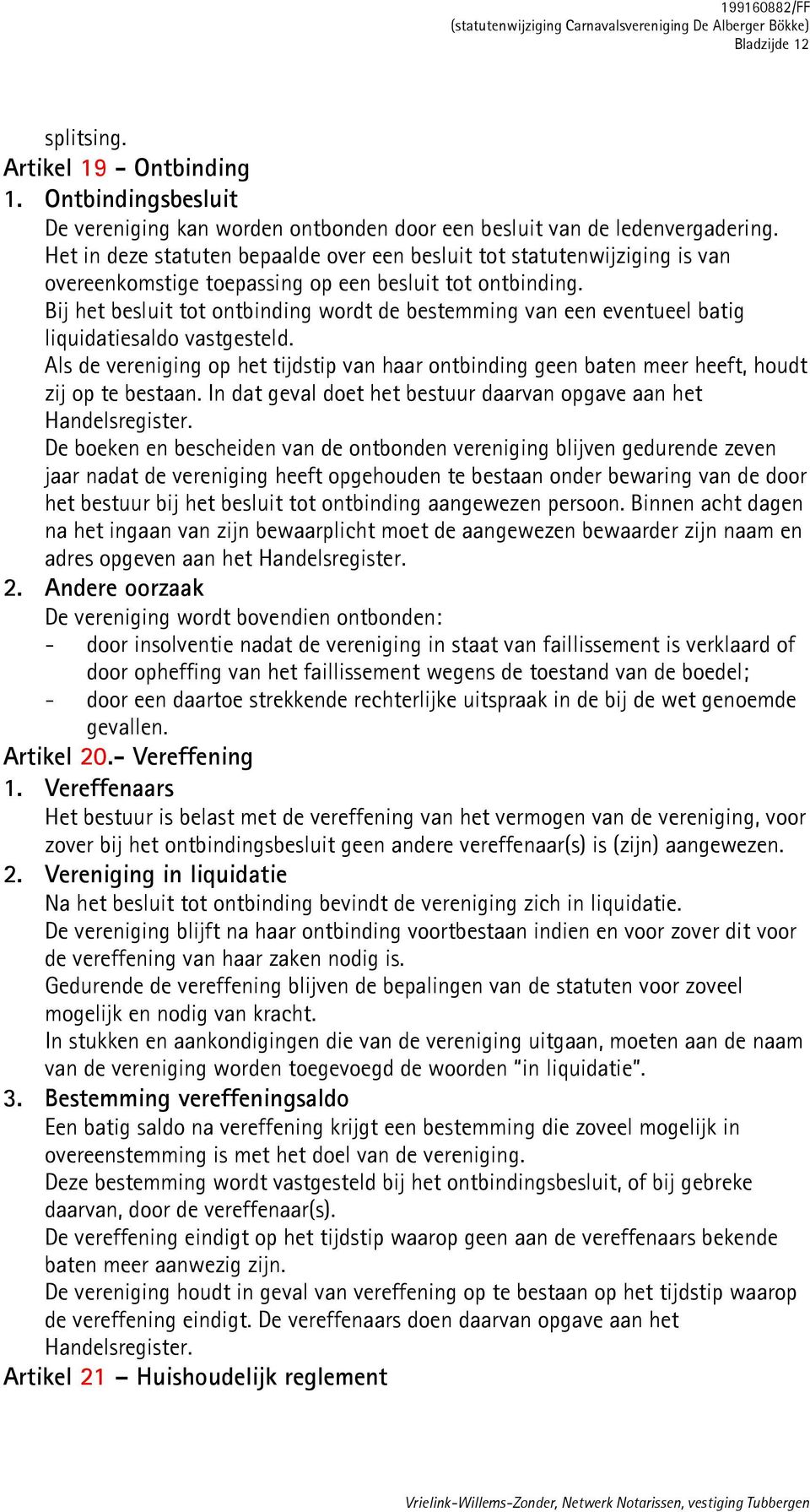 Bij het besluit tot ontbinding wordt de bestemming van een eventueel batig liquidatiesaldo vastgesteld.