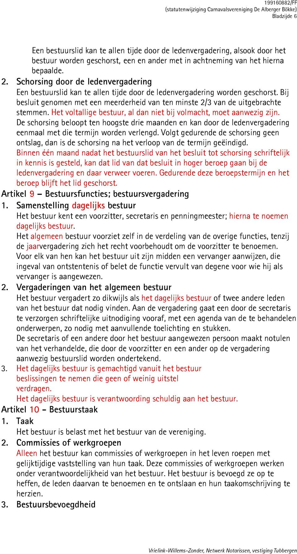 Het voltallige bestuur, al dan niet bij volmacht, moet aanwezig zijn. De schorsing beloopt ten hoogste drie maanden en kan door de ledenvergadering eenmaal met die termijn worden verlengd.