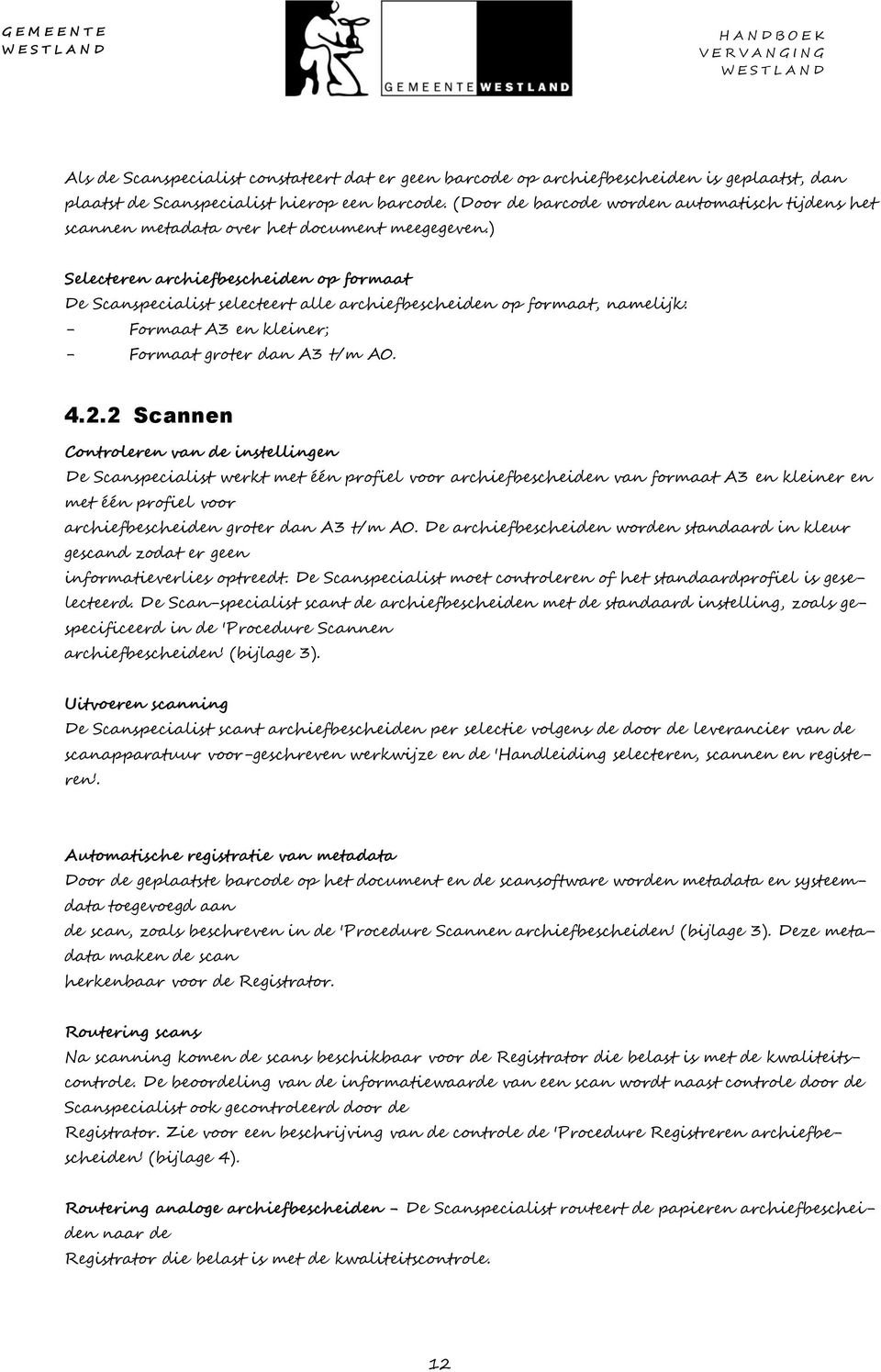 ) Selecteren archiefbescheiden op formaat De Scanspecialist selecteert alle archiefbescheiden op formaat, namelijk: - Formaat A3 en kleiner; - Formaat groter dan A3 t/m A0. 4.2.