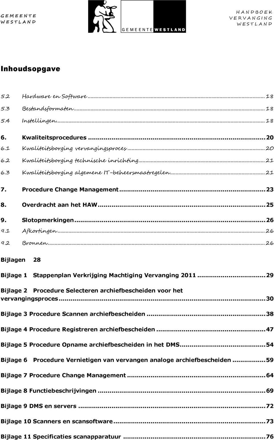 .. 26 Bijlagen 28 Bijlage 1 Stappenplan Verkrijging Machtiging Vervanging 2011... 29 Bijlage 2 Procedure Selecteren archiefbescheiden voor het vervangingsproces.