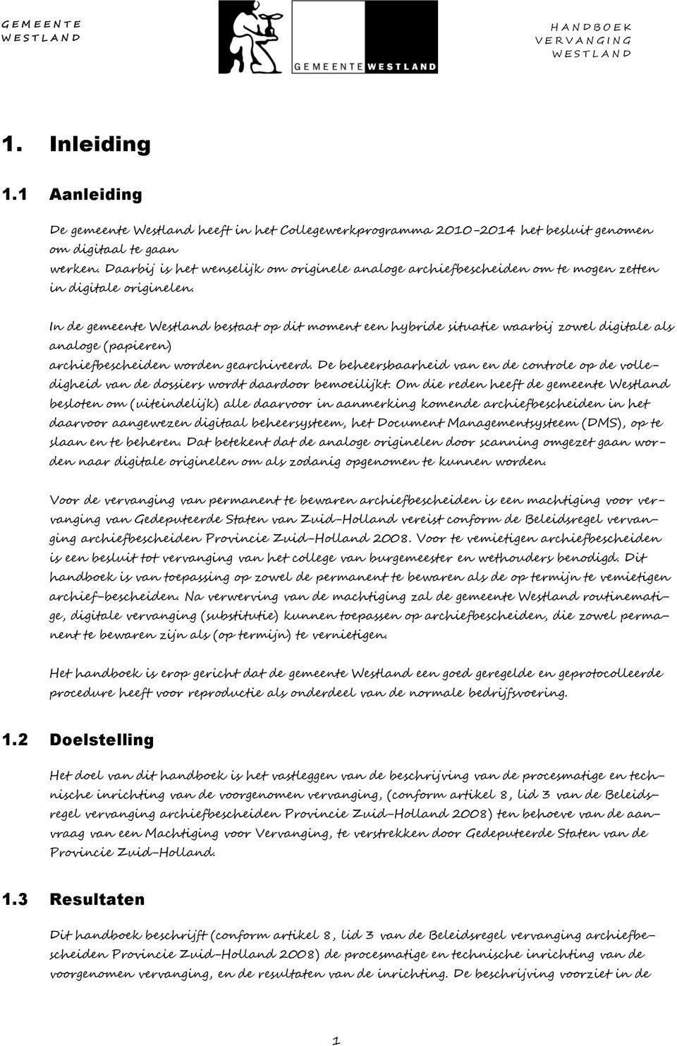 In de gemeente Westland bestaat op dit moment een hybride situatie waarbij zowel digitale als analoge (papieren) archiefbescheiden worden gearchiveerd.