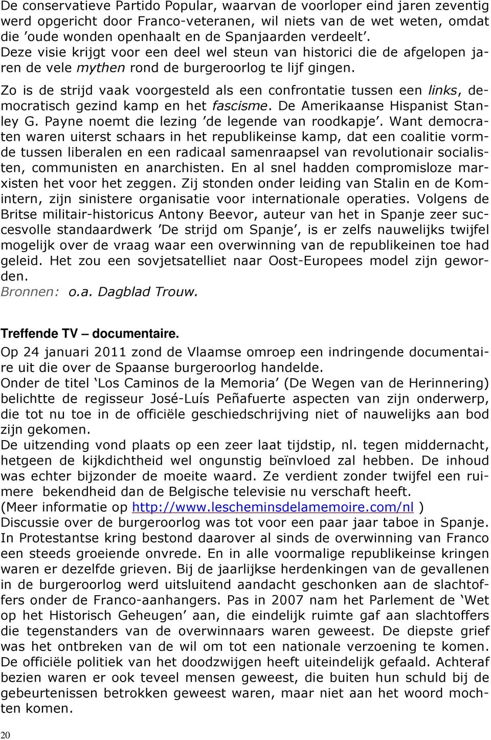 Zo is de strijd vaak voorgesteld als een confrontatie tussen een links, democratisch gezind kamp en het fascisme. De Amerikaanse Hispanist Stanley G. Payne noemt die lezing de legende van roodkapje.