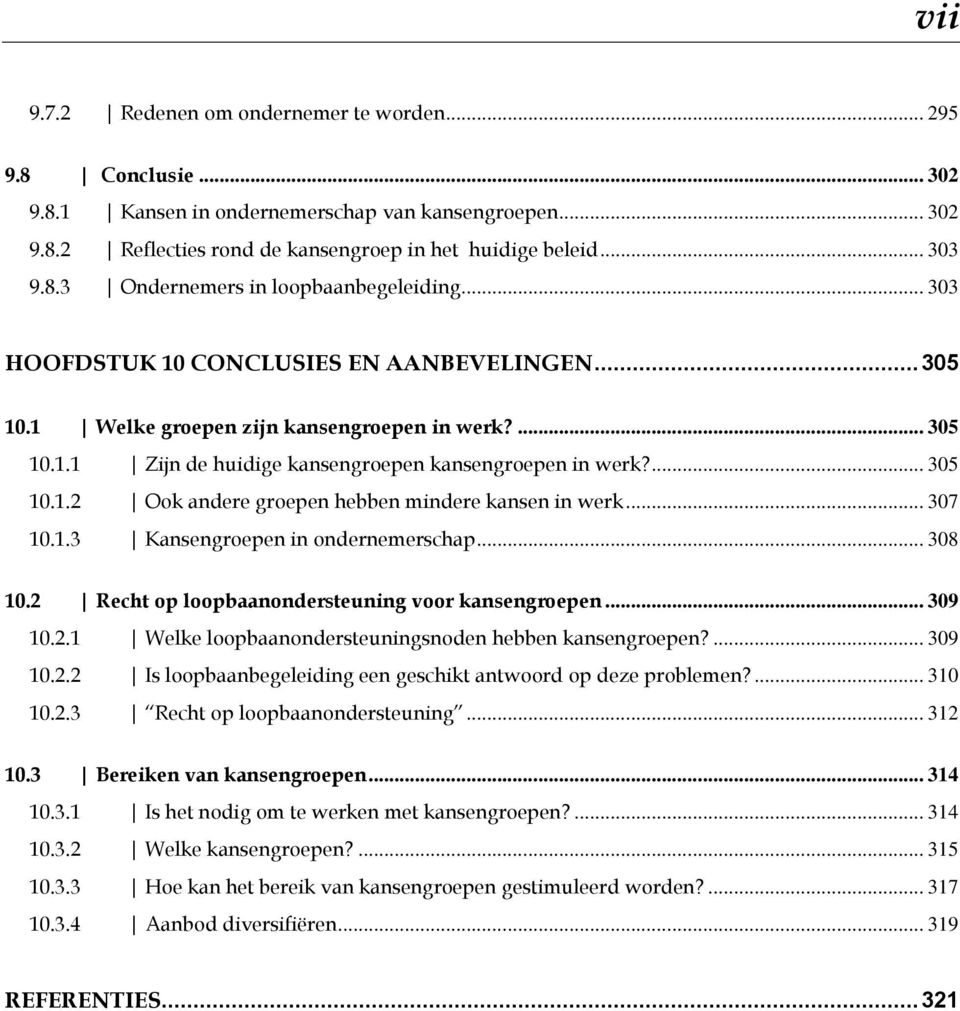 .. 307 10.1.3 Kansengroepen in ondernemerschap... 308 10.2 Recht op loopbaanondersteuning voor kansengroepen... 309 10.2.1 Welke loopbaanondersteuningsnoden hebben kansengroepen?... 309 10.2.2 Is loopbaanbegeleiding een geschikt antwoord op deze problemen?