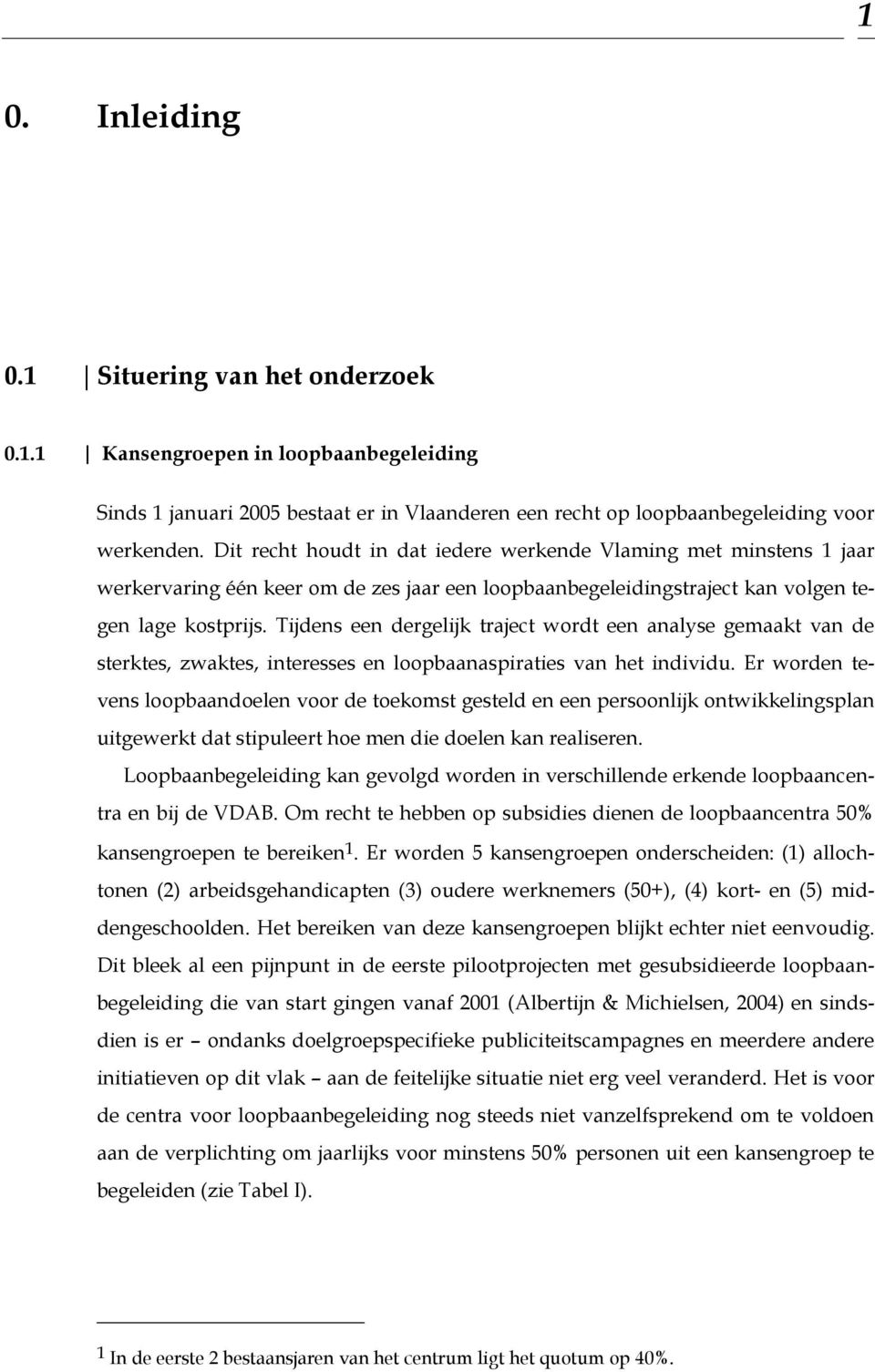 Tijdens een dergelijk traject wordt een analyse gemaakt van de sterktes, zwaktes, interesses en loopbaanaspiraties van het individu.