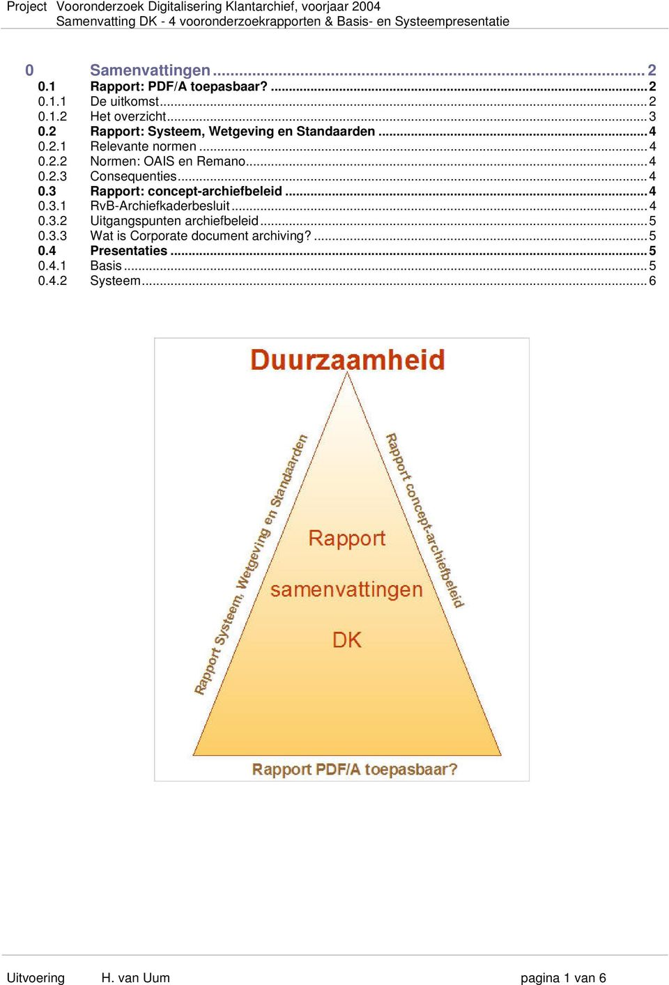 ..4 0.3 Rapport: concept-archiefbeleid... 4 0.3.1 RvB-Archiefkaderbesluit... 4 0.3.2 Uitgangspunten archiefbeleid... 5 0.3.3 Wat is Corporate document archiving?