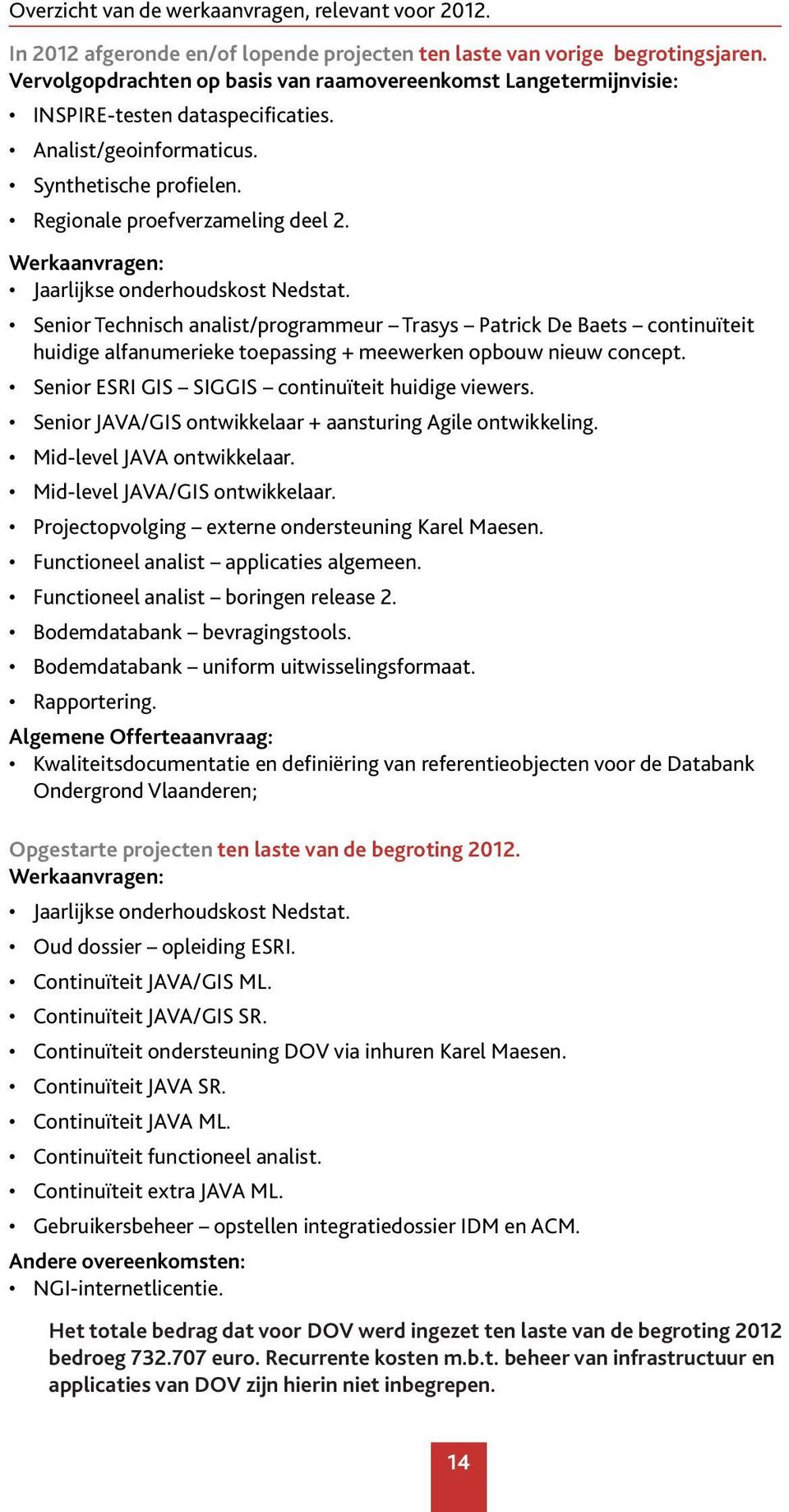 Werkaanvragen: Jaarlijkse onderhoudskost Nedstat. Senior Technisch analist/programmeur Trasys Patrick De Baets continuïteit huidige alfanumerieke toepassing + meewerken opbouw nieuw concept.