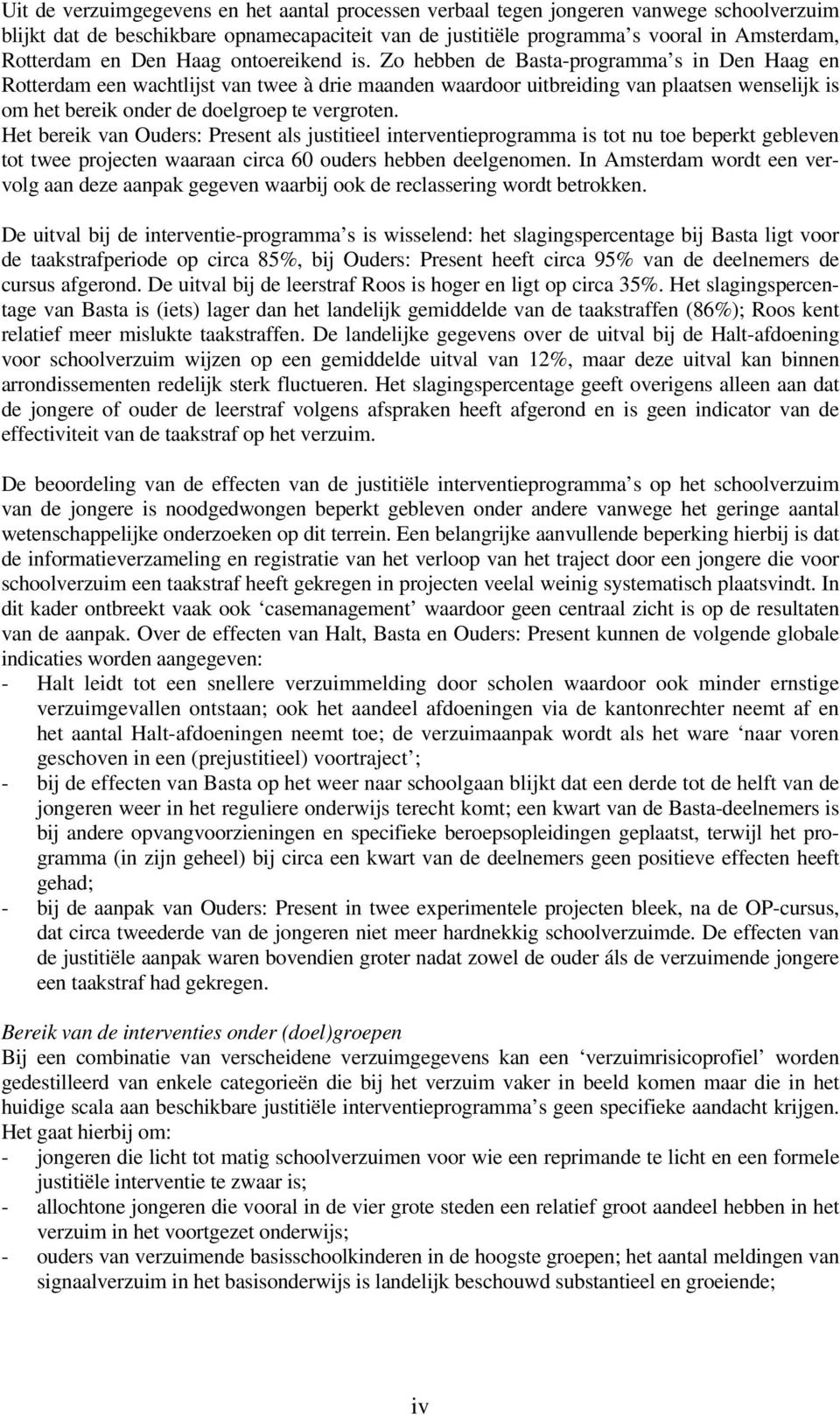 Zo hebben de Basta-programma s in Den Haag en Rotterdam een wachtlijst van twee à drie maanden waardoor uitbreiding van plaatsen wenselijk is om het bereik onder de doelgroep te vergroten.