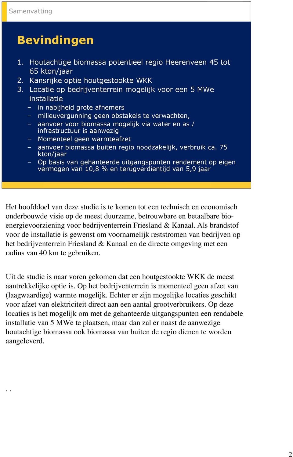 infrastructuur is aanwezig Momenteel geen warmteafzet aanvoer biomassa buiten regio noodzakelijk, verbruik ca.