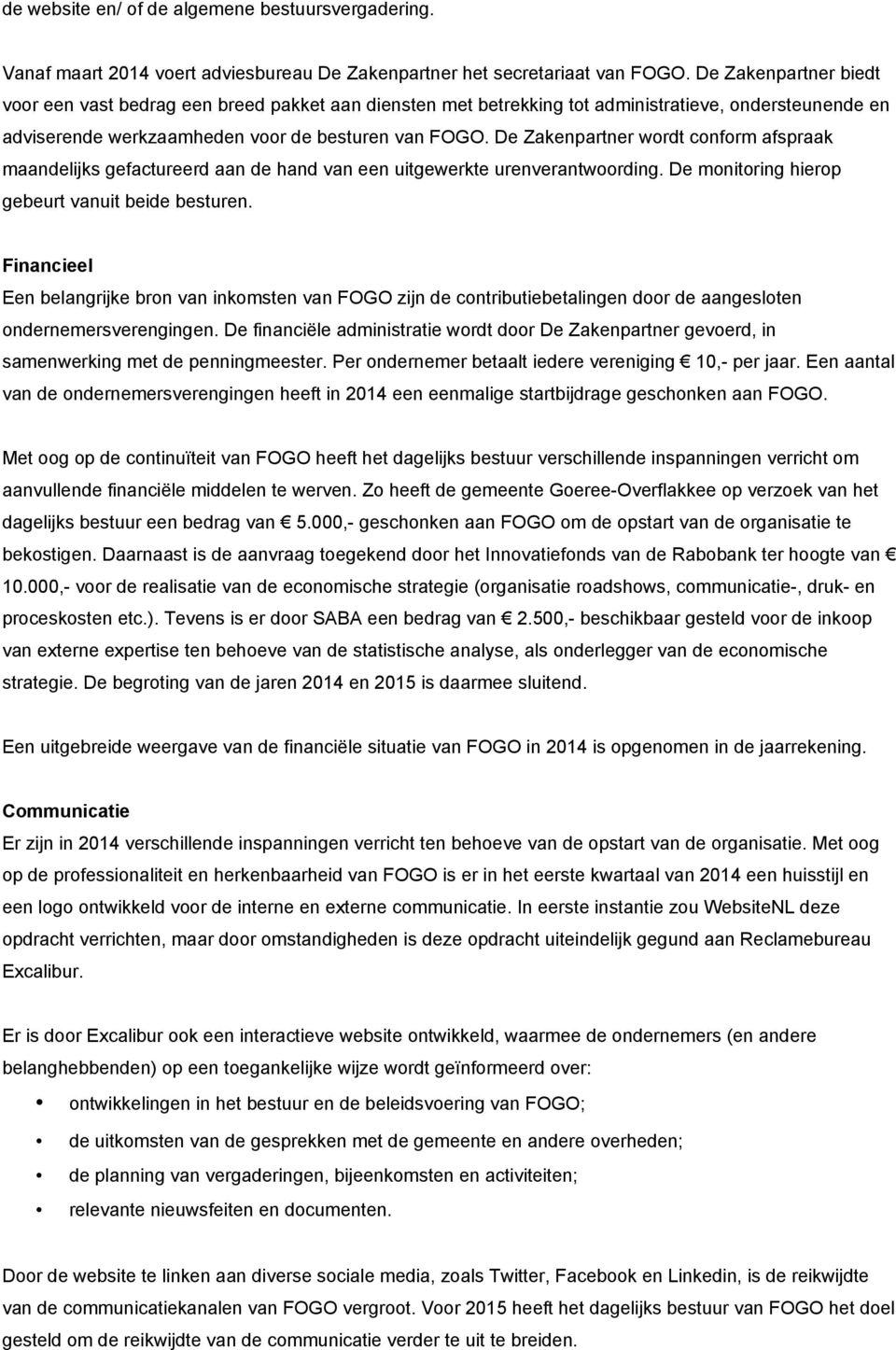 De Zakenpartner wordt conform afspraak maandelijks gefactureerd aan de hand van een uitgewerkte urenverantwoording. De monitoring hierop gebeurt vanuit beide besturen.