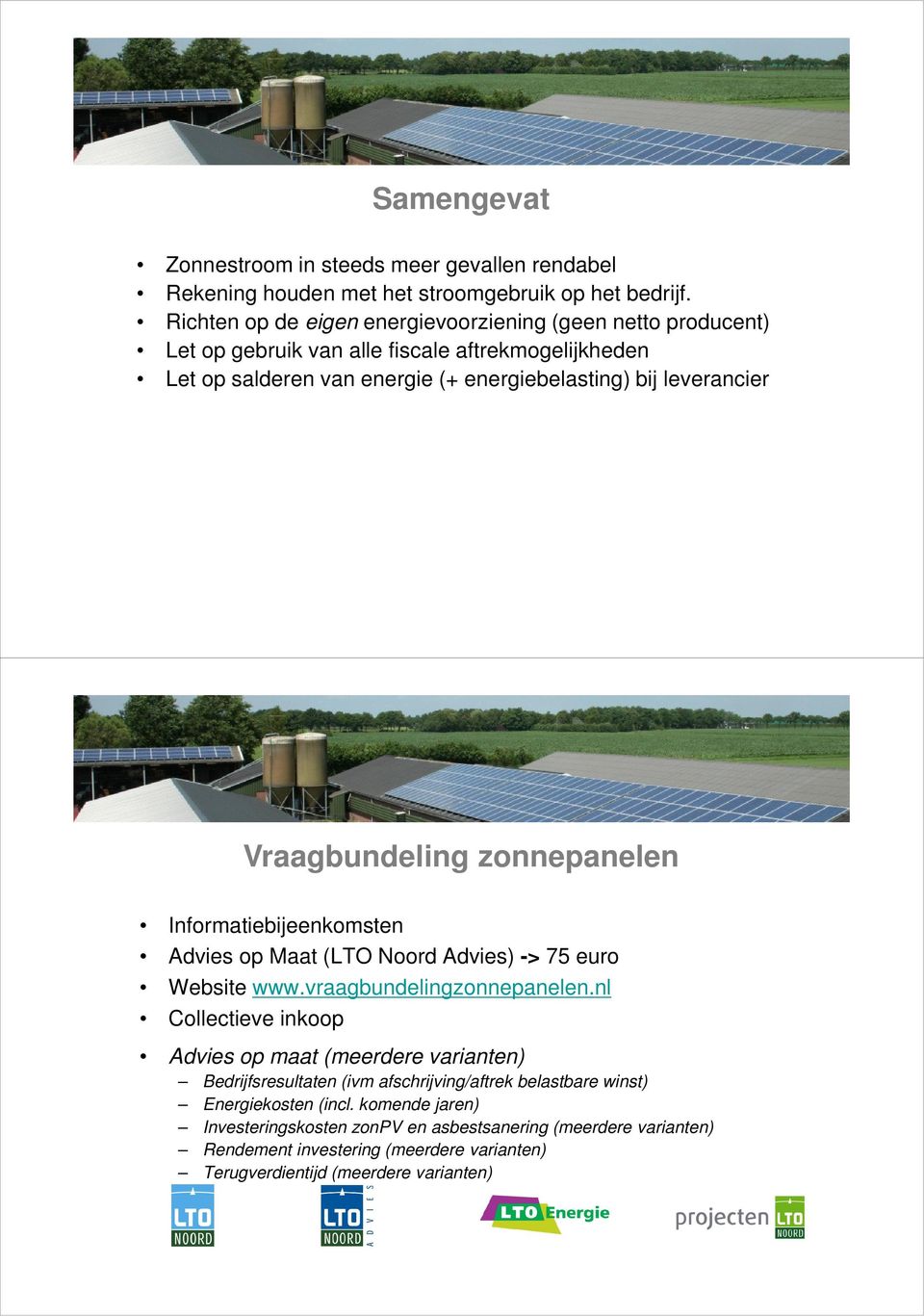Vraagbundeling zonnepanelen Informatiebijeenkomsten Advies op Maat (LTO Noord Advies) -> 75 euro Website www.vraagbundelingzonnepanelen.