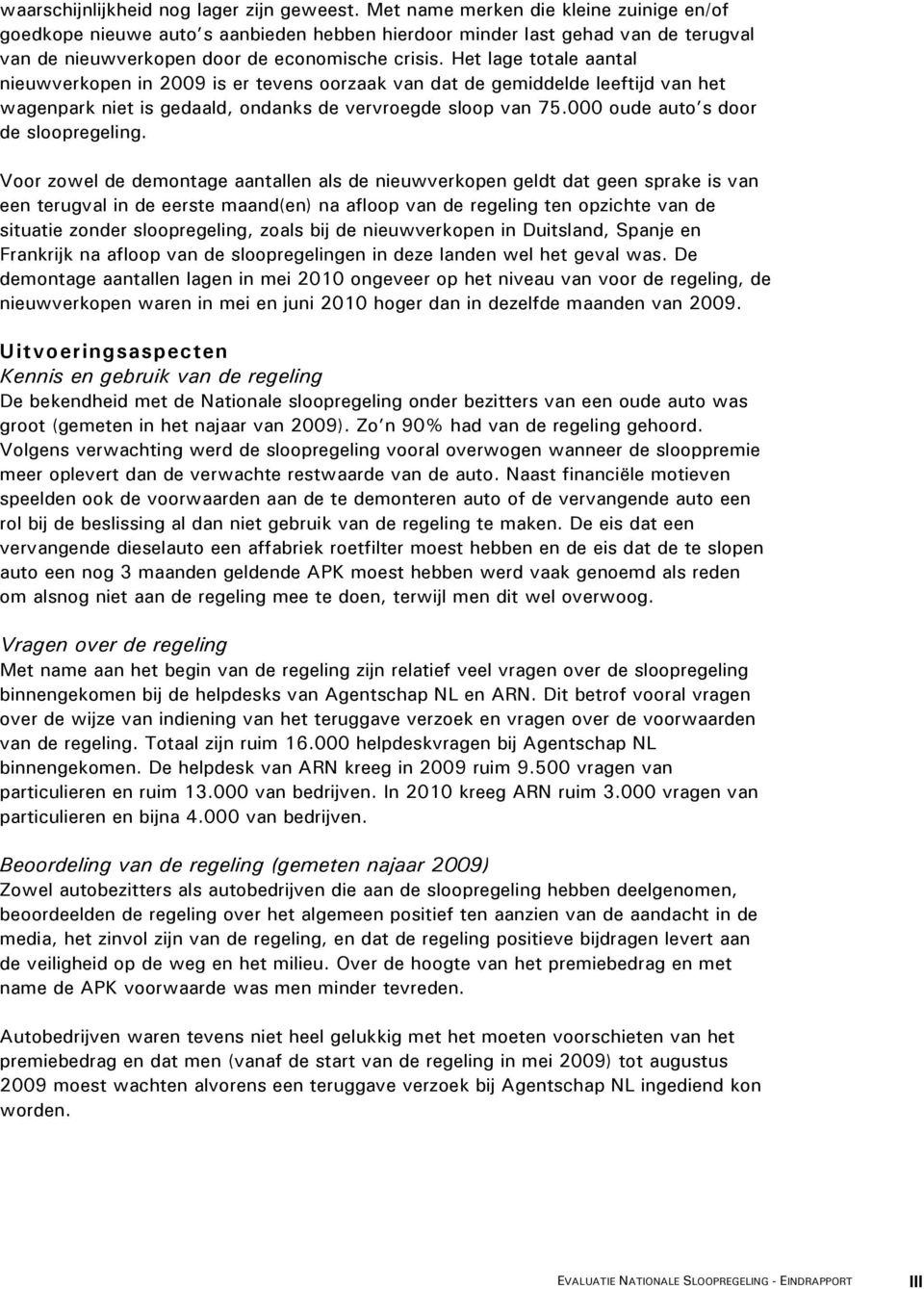 Het lage totale aantal nieuwverkopen in 2009 is er tevens oorzaak van dat de gemiddelde leeftijd van het wagenpark niet is gedaald, ondanks de vervroegde sloop van 75.