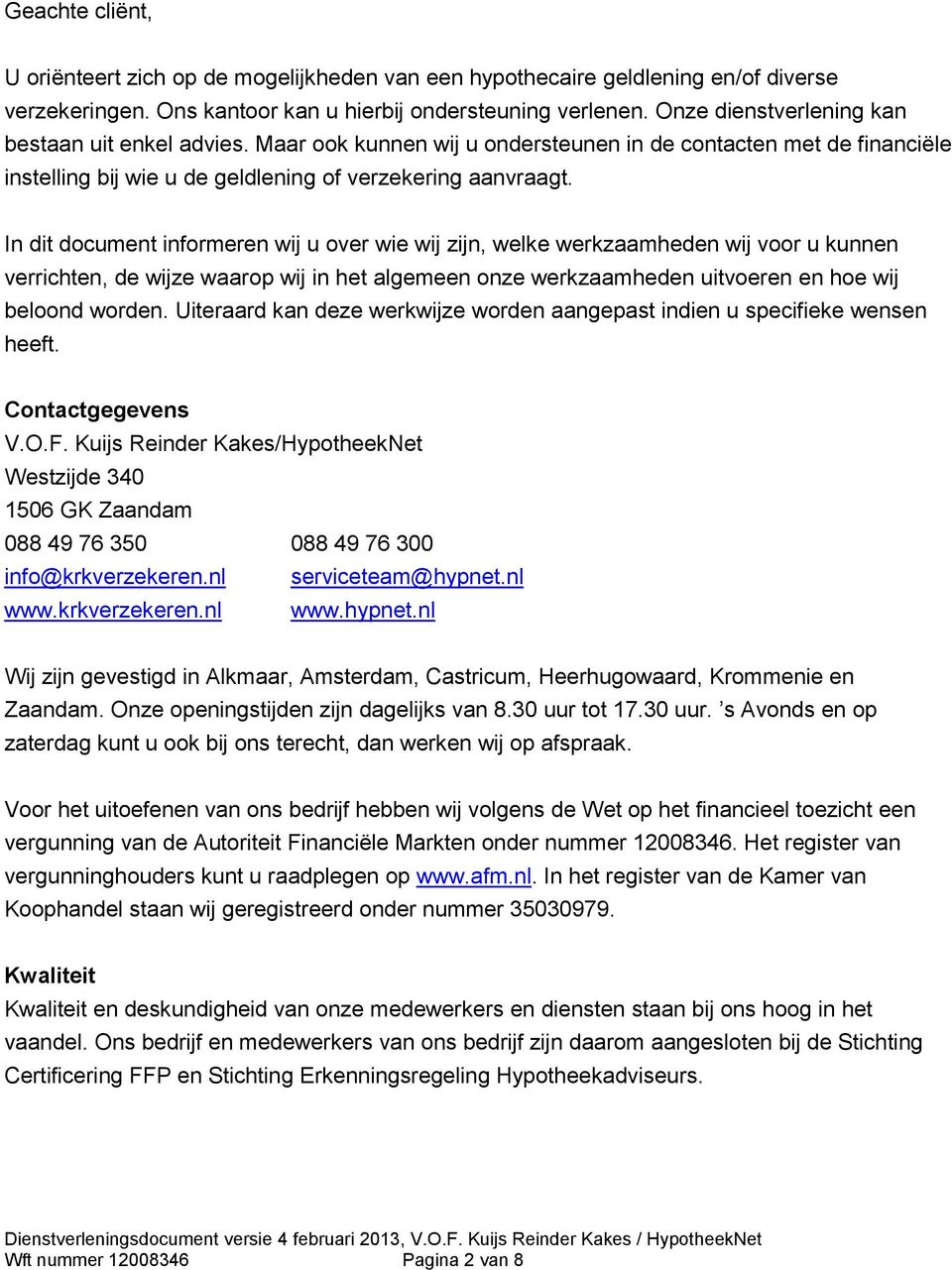 In dit document informeren wij u over wie wij zijn, welke werkzaamheden wij voor u kunnen verrichten, de wijze waarop wij in het algemeen onze werkzaamheden uitvoeren en hoe wij beloond worden.