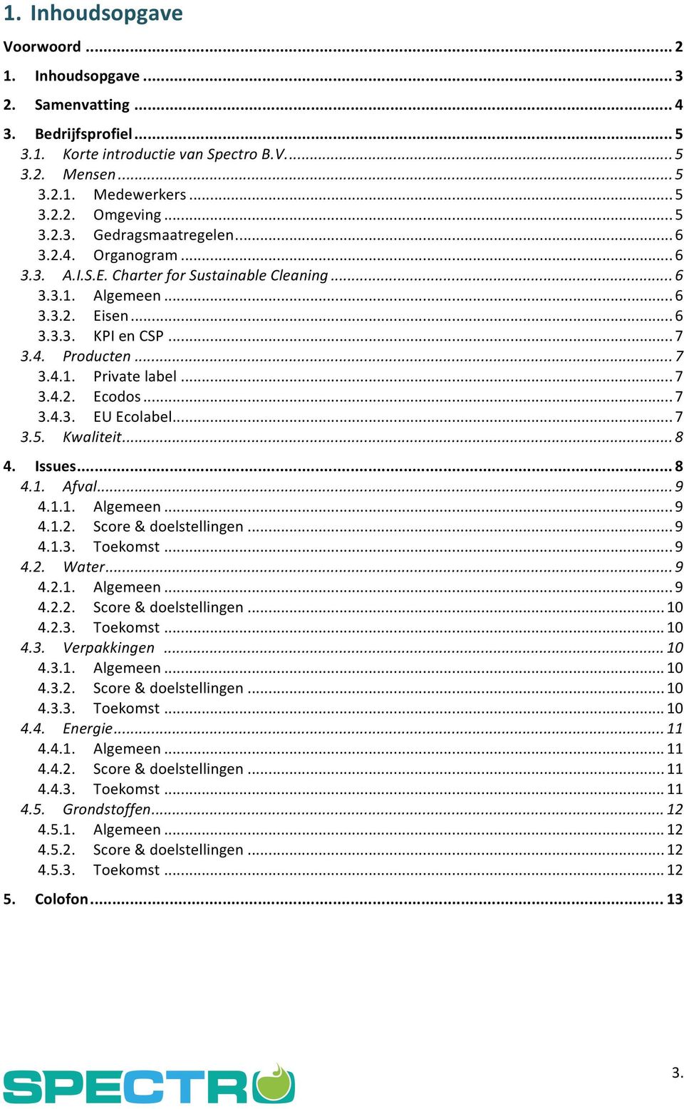 .. 7 3.4.2. Ecodos... 7 3.4.3. EU Ecolabel... 7 3.5. Kwaliteit... 8 4. Issues... 8 4.1. Afval... 9 4.1.1. Algemeen... 9 4.1.2. Score & doelstellingen... 9 4.1.3. Toekomst... 9 4.2. Water... 9 4.2.1. Algemeen... 9 4.2.2. Score & doelstellingen... 10 4.