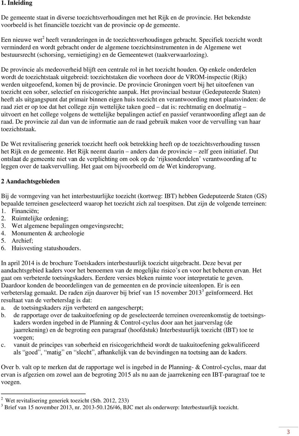 Specifiek toezicht wordt verminderd en wordt gebracht onder de algemene toezichtsinstrumenten in de Algemene wet bestuursrecht (schorsing, vernietiging) en de Gemeentewet (taakverwaarlozing).