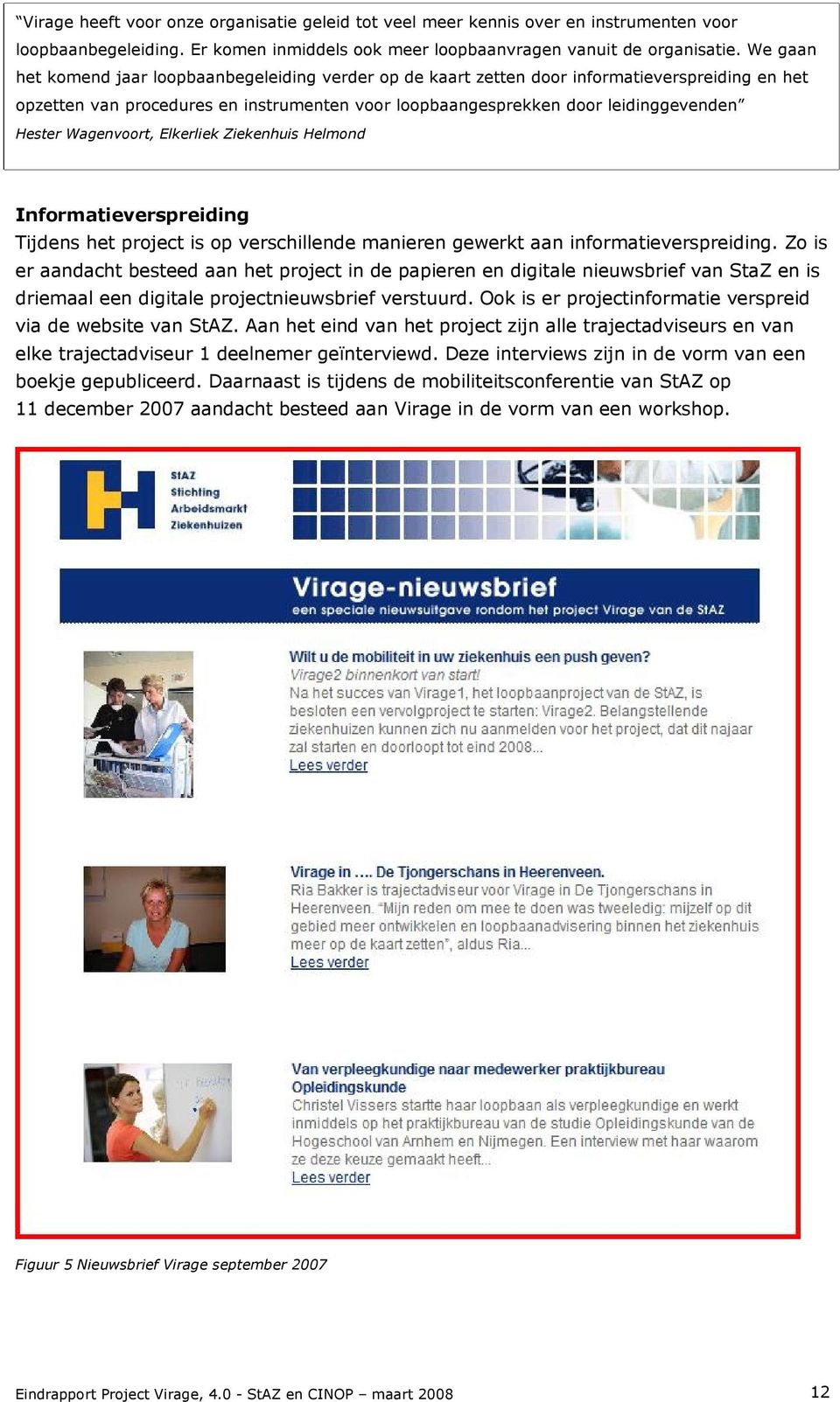 Wagenvoort, Elkerliek Ziekenhuis Helmond Informatieverspreiding Tijdens het project is op verschillende manieren gewerkt aan informatieverspreiding.