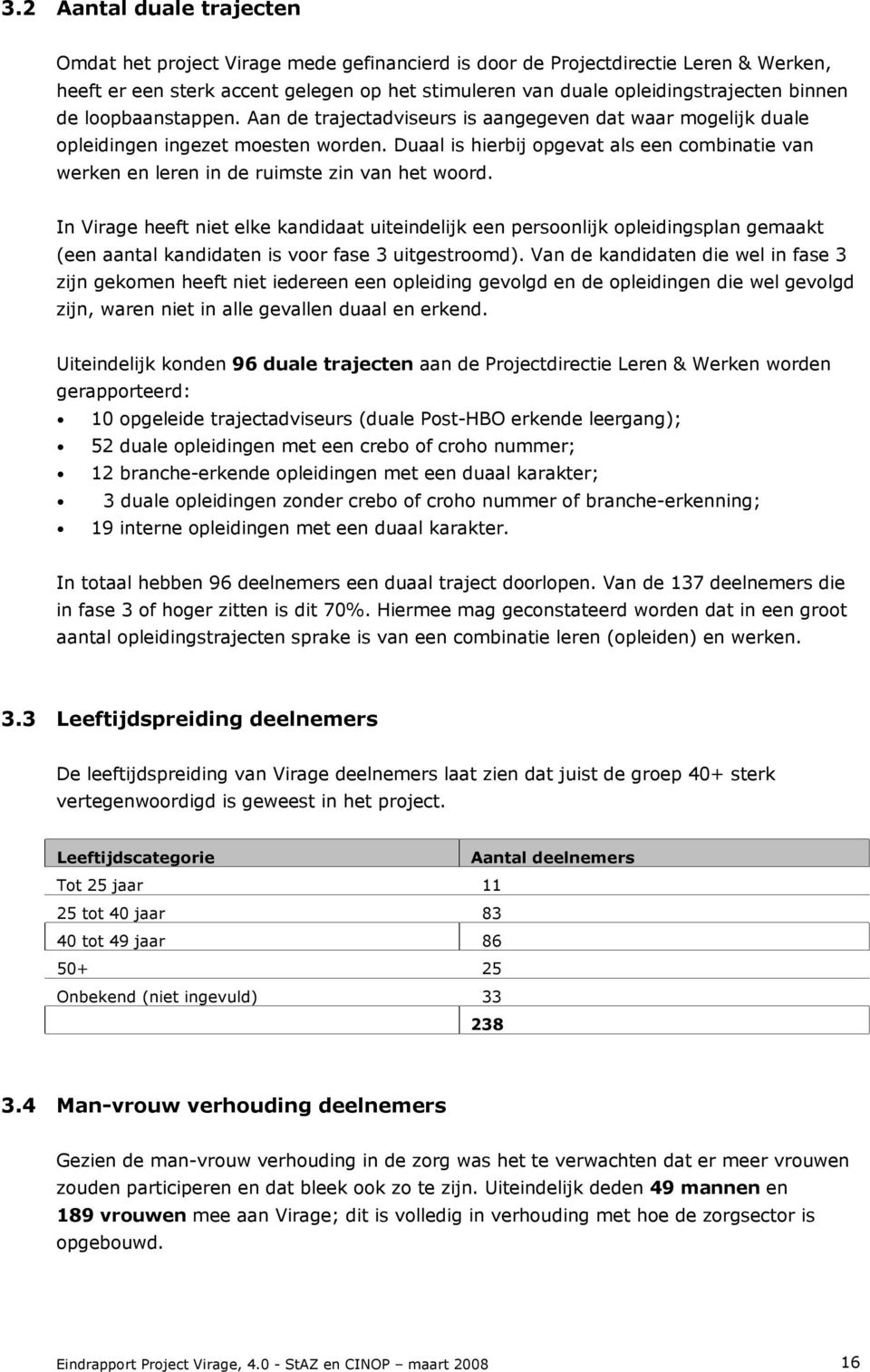 Duaal is hierbij opgevat als een combinatie van werken en leren in de ruimste zin van het woord.