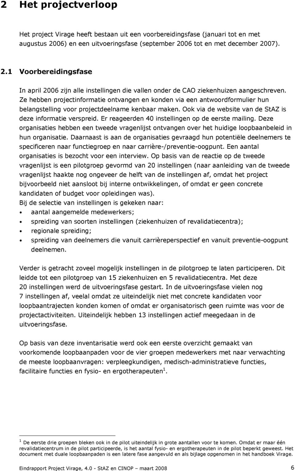 Ze hebben projectinformatie ontvangen en konden via een antwoordformulier hun belangstelling voor projectdeelname kenbaar maken. Ook via de website van de StAZ is deze informatie verspreid.