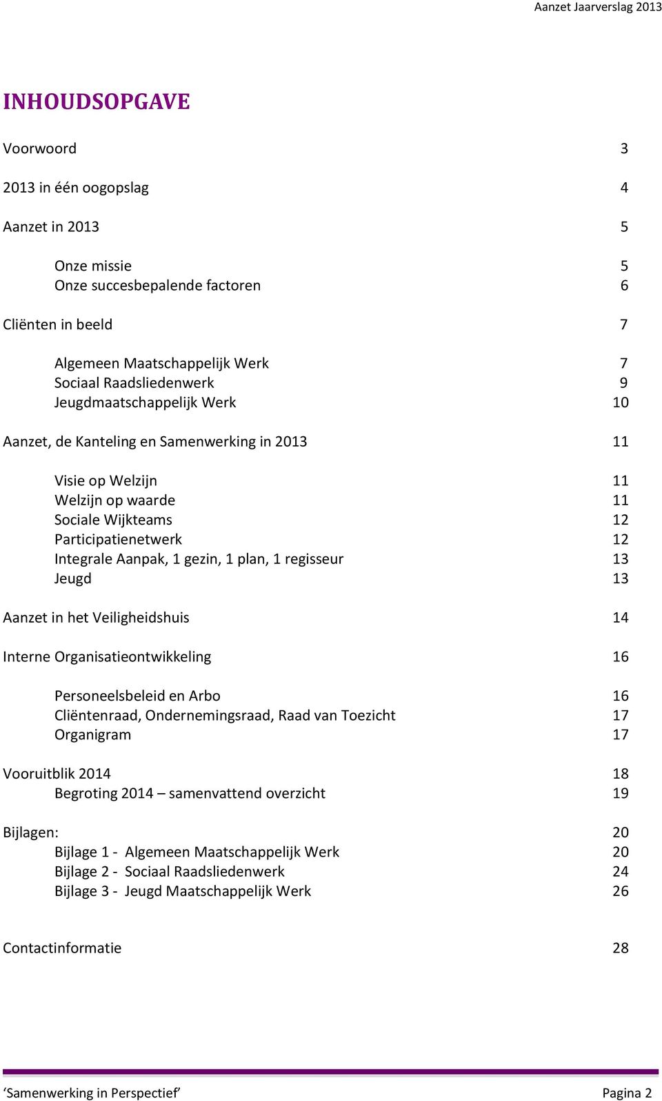 regisseur 13 Jeugd 13 Aanzet in het Veiligheidshuis 14 Interne Organisatieontwikkeling 16 Personeelsbeleid en Arbo 16 Cliëntenraad, Ondernemingsraad, Raad van Toezicht 17 Organigram 17 Vooruitblik