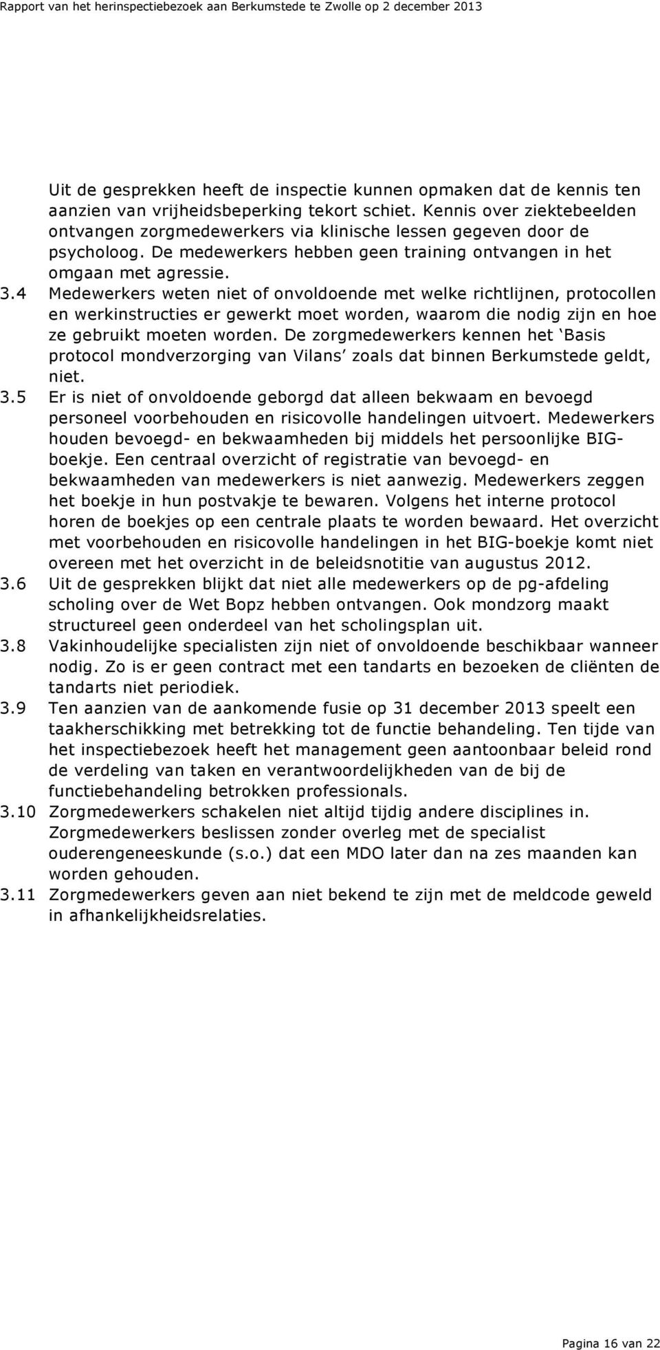 4 Medewerkers weten niet of onvoldoende met welke richtlijnen, protocollen en werkinstructies er gewerkt moet worden, waarom die nodig zijn en hoe ze gebruikt moeten worden.