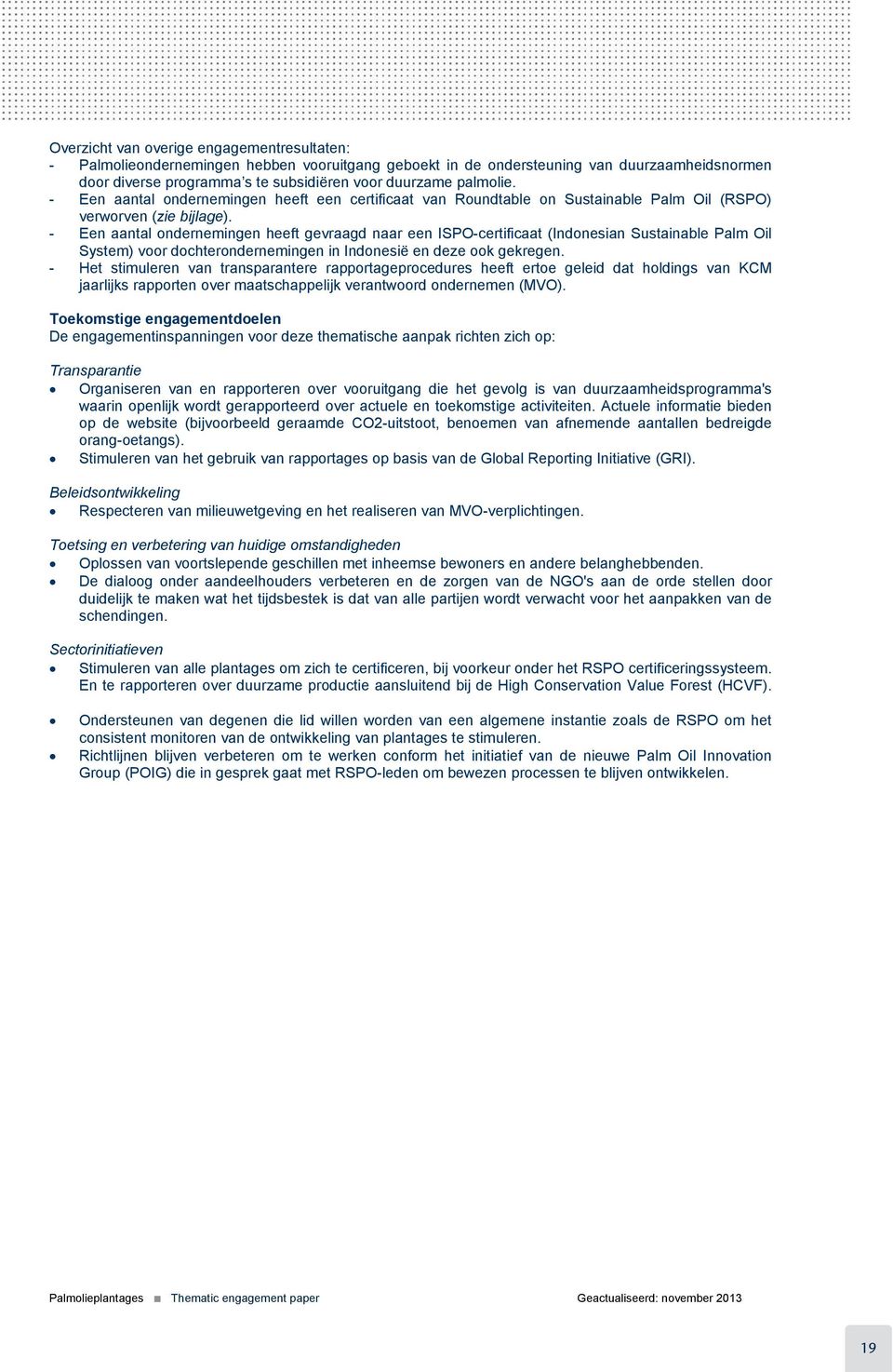 - Een aantal ondernemingen heeft gevraagd naar een ISPO-certificaat (Indonesian Sustainable Palm Oil System) voor dochterondernemingen in Indonesië en deze ook gekregen.