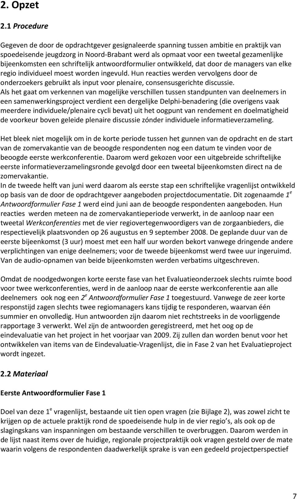 een schriftelijk antwoordformulier ontwikkeld, dat door de managers van elke regio individueel moest worden ingevuld.