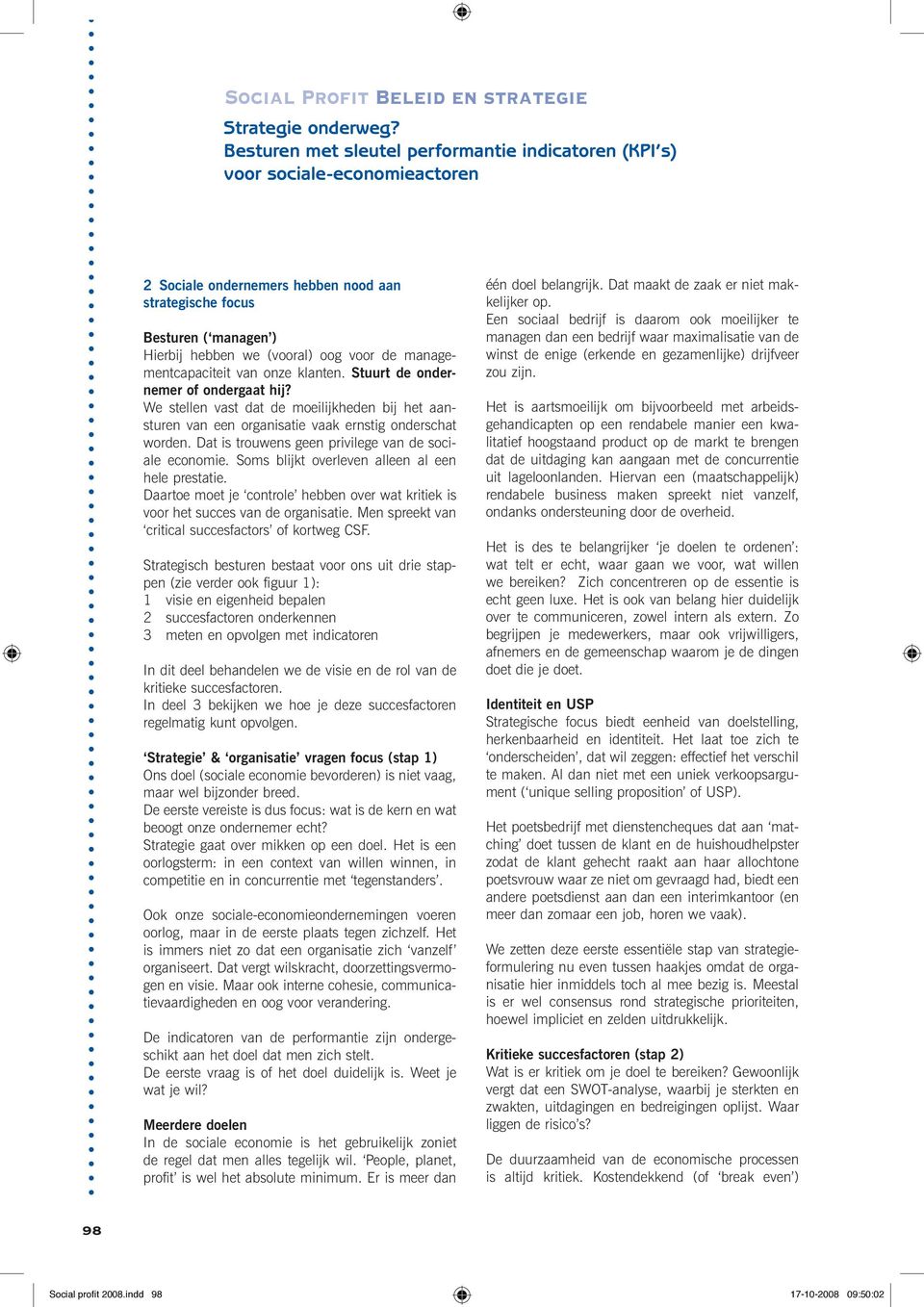 Soms blijkt overleven alleen al een hele prestatie. Daartoe moet je controle hebben over wat kritiek is voor het succes van de organisatie. Men spreekt van critical succesfactors of kortweg CSF.