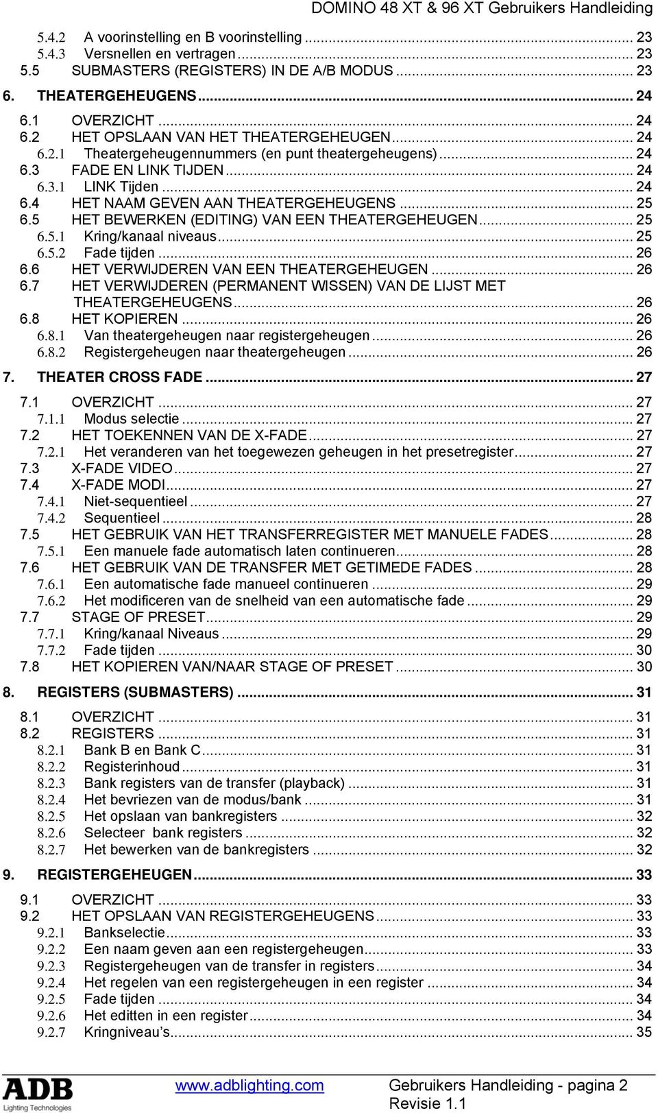 5 HET BEWERKEN (EDITING) VAN EEN THEATERGEHEUGEN... 25 6.5.1 Kring/kanaal niveaus... 25 6.5.2 Fade tijden... 26 6.6 HET VERWIJDEREN VAN EEN THEATERGEHEUGEN... 26 6.7 HET VERWIJDEREN (PERMANENT WISSEN) VAN DE LIJST MET THEATERGEHEUGENS.