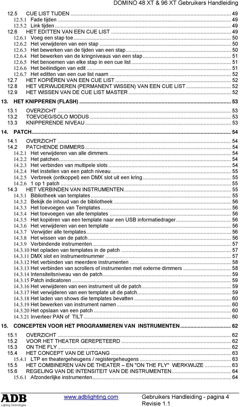 .. 52 12.7 HET KOPIËREN VAN EEN CUE LIST... 52 12.8 HET VERWIJDEREN (PERMANENT WISSEN) VAN EEN CUE LIST... 52 12.9 HET WISSEN VAN DE CUE LIST MASTER... 52 13. HET KNIPPEREN (FLASH)... 53 13.