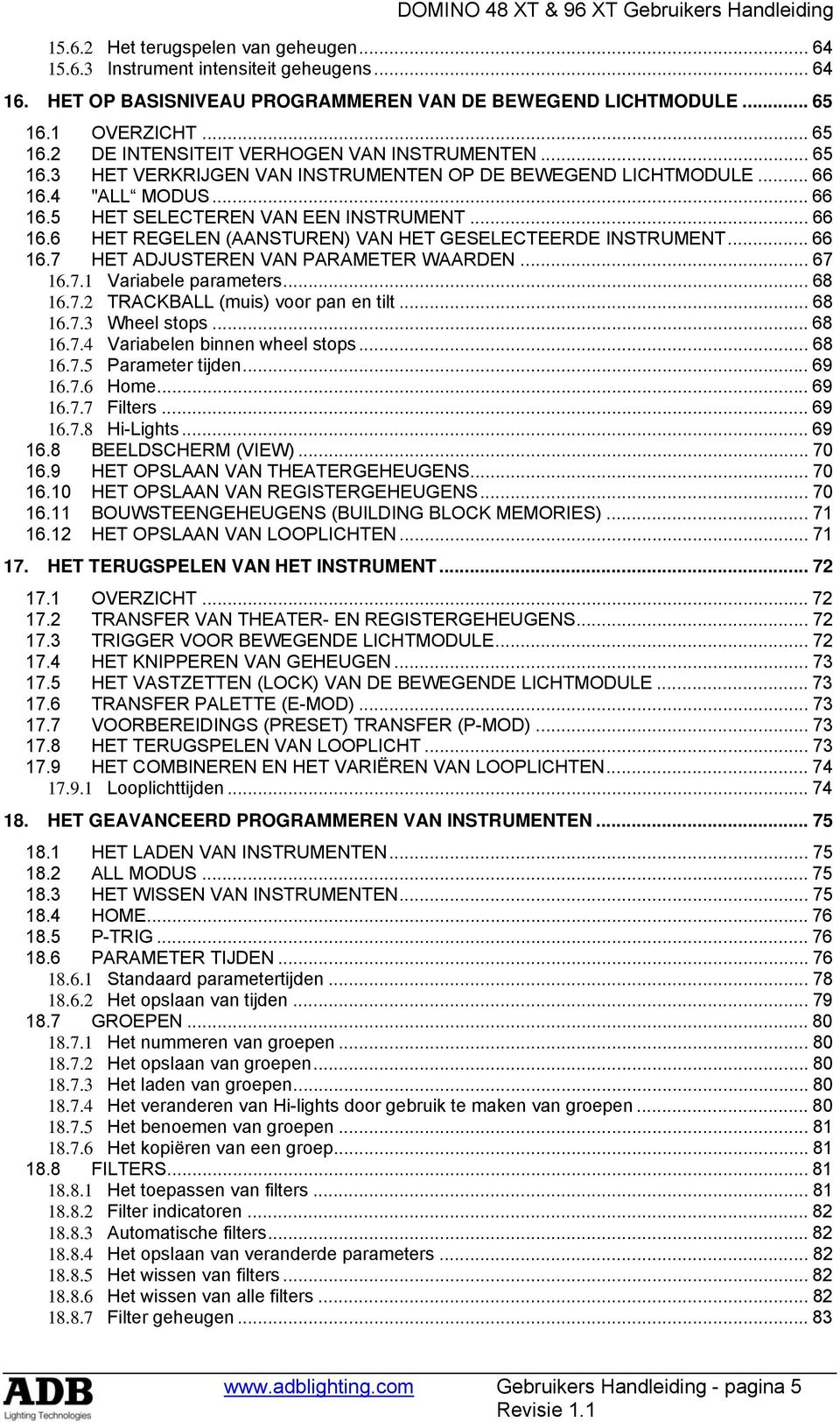 .. 66 16.6 HET REGELEN (AANSTUREN) VAN HET GESELECTEERDE INSTRUMENT... 66 16.7 HET ADJUSTEREN VAN PARAMETER WAARDEN... 67 16.7.1 Variabele parameters... 68 16.7.2 TRACKBALL (muis) voor pan en tilt.